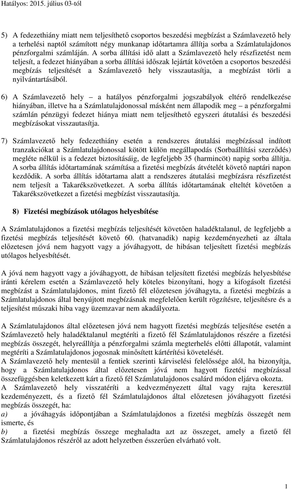 A sorba állítási idő alatt a Számlavezető hely részfizetést nem teljesít, a fedezet hiányában a sorba állítási időszak lejártát követően a csoportos beszedési megbízás teljesítését a Számlavezető