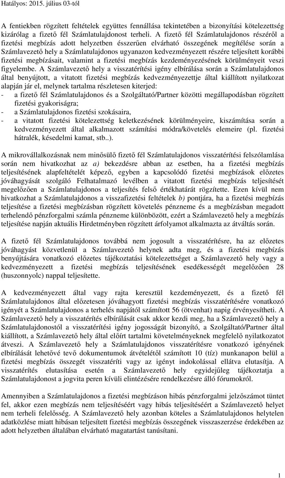 teljesített korábbi fizetési megbízásait, valamint a fizetési megbízás kezdeményezésének körülményeit veszi figyelembe.