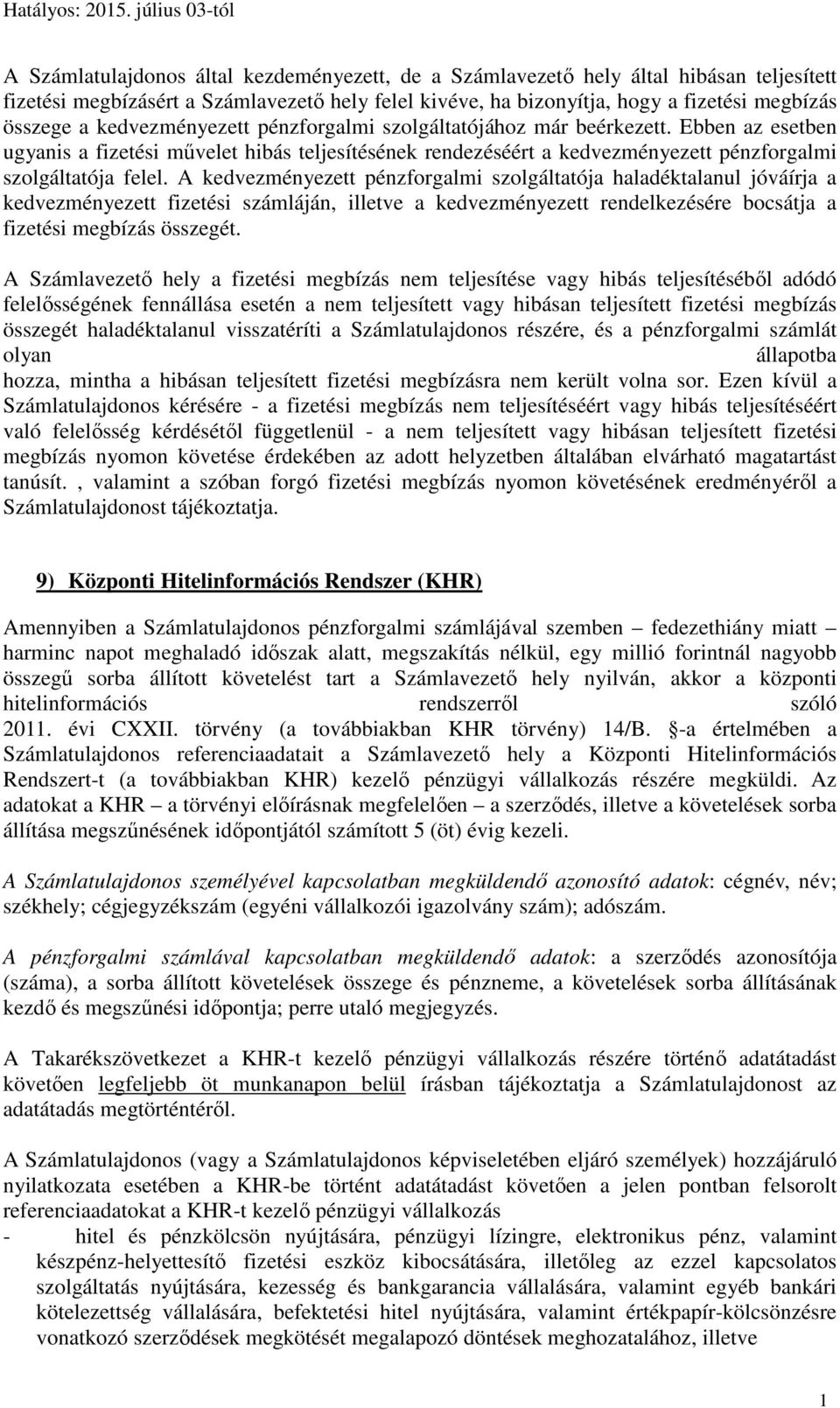 A kedvezményezett pénzforgalmi szolgáltatója haladéktalanul jóváírja a kedvezményezett fizetési számláján, illetve a kedvezményezett rendelkezésére bocsátja a fizetési megbízás összegét.
