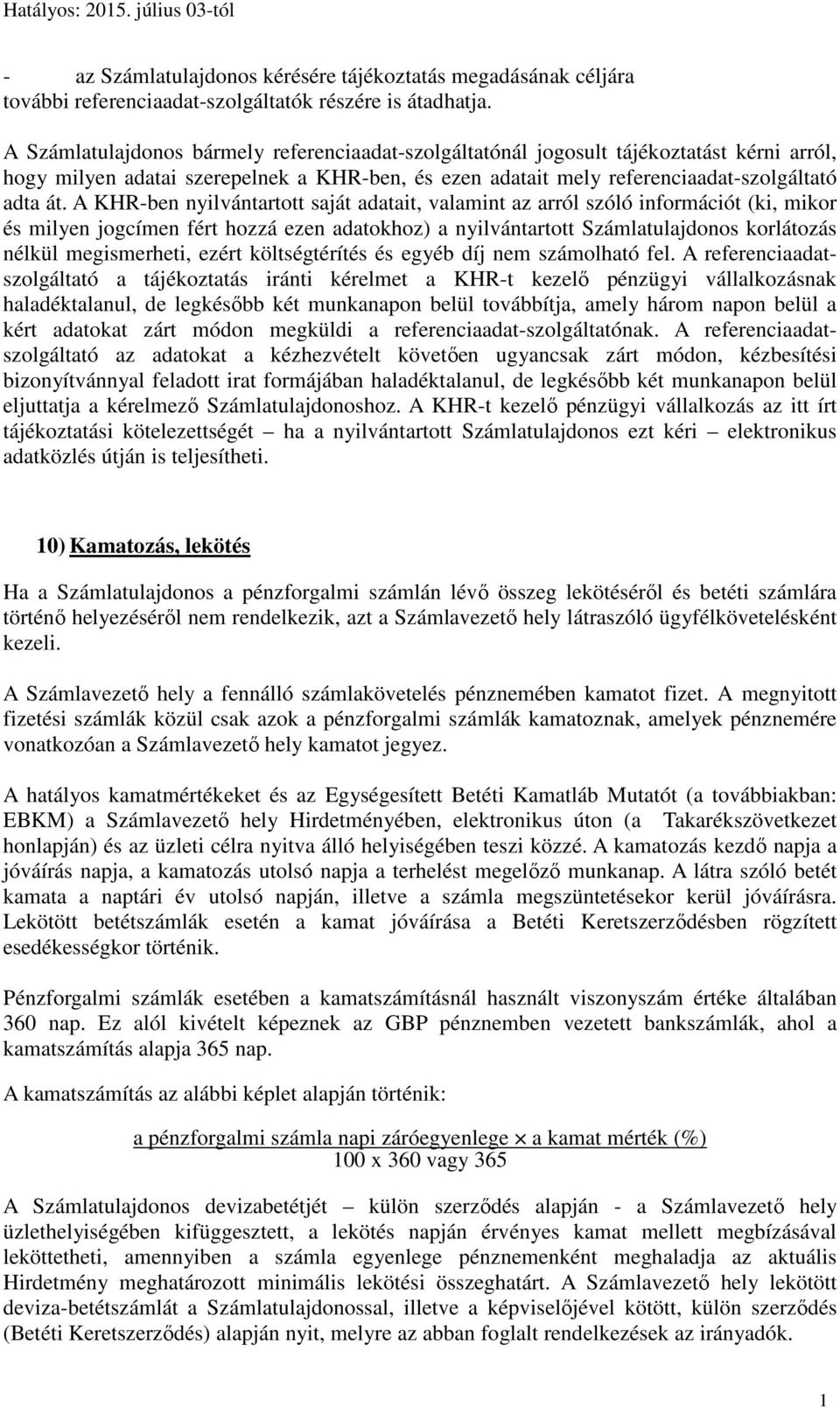 A KHR-ben nyilvántartott saját adatait, valamint az arról szóló információt (ki, mikor és milyen jogcímen fért hozzá ezen adatokhoz) a nyilvántartott Számlatulajdonos korlátozás nélkül megismerheti,
