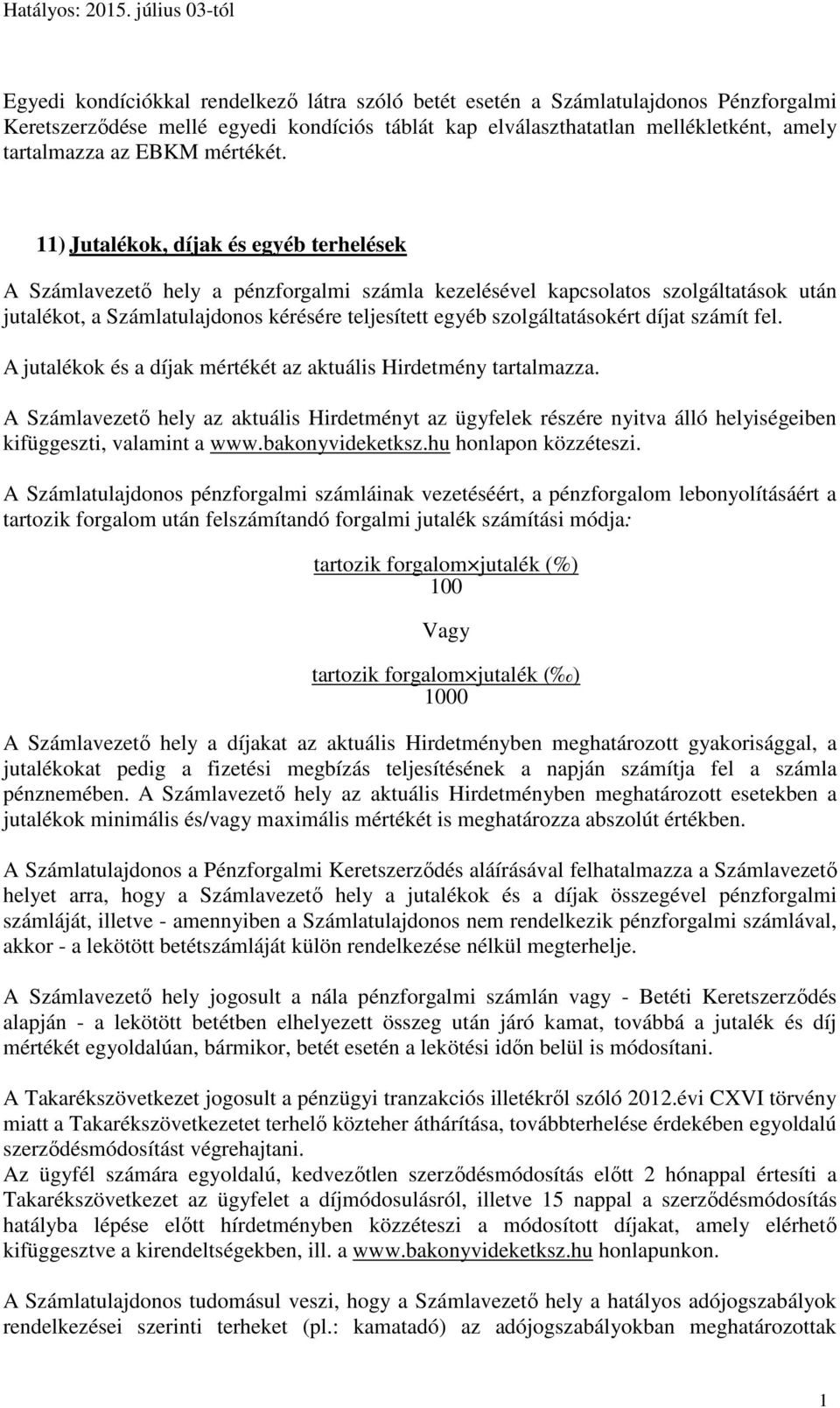 11) Jutalékok, díjak és egyéb terhelések A Számlavezető hely a pénzforgalmi számla kezelésével kapcsolatos szolgáltatások után jutalékot, a Számlatulajdonos kérésére teljesített egyéb