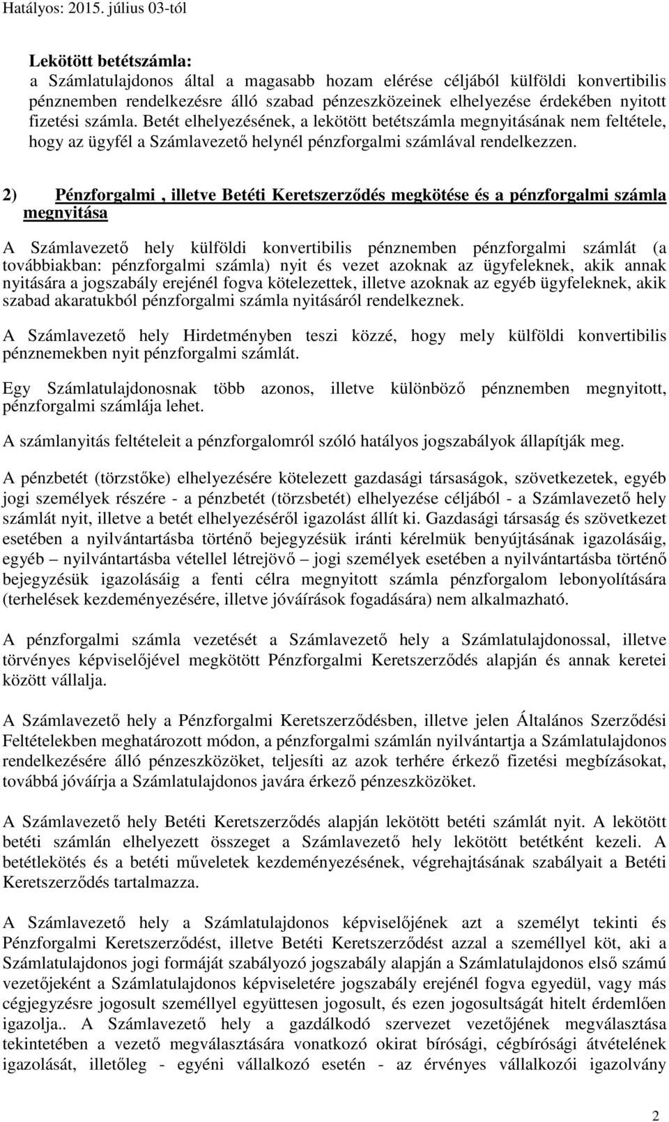 2) Pénzforgalmi, illetve Betéti Keretszerződés megkötése és a pénzforgalmi számla megnyitása A Számlavezető hely külföldi konvertibilis pénznemben pénzforgalmi számlát (a továbbiakban: pénzforgalmi