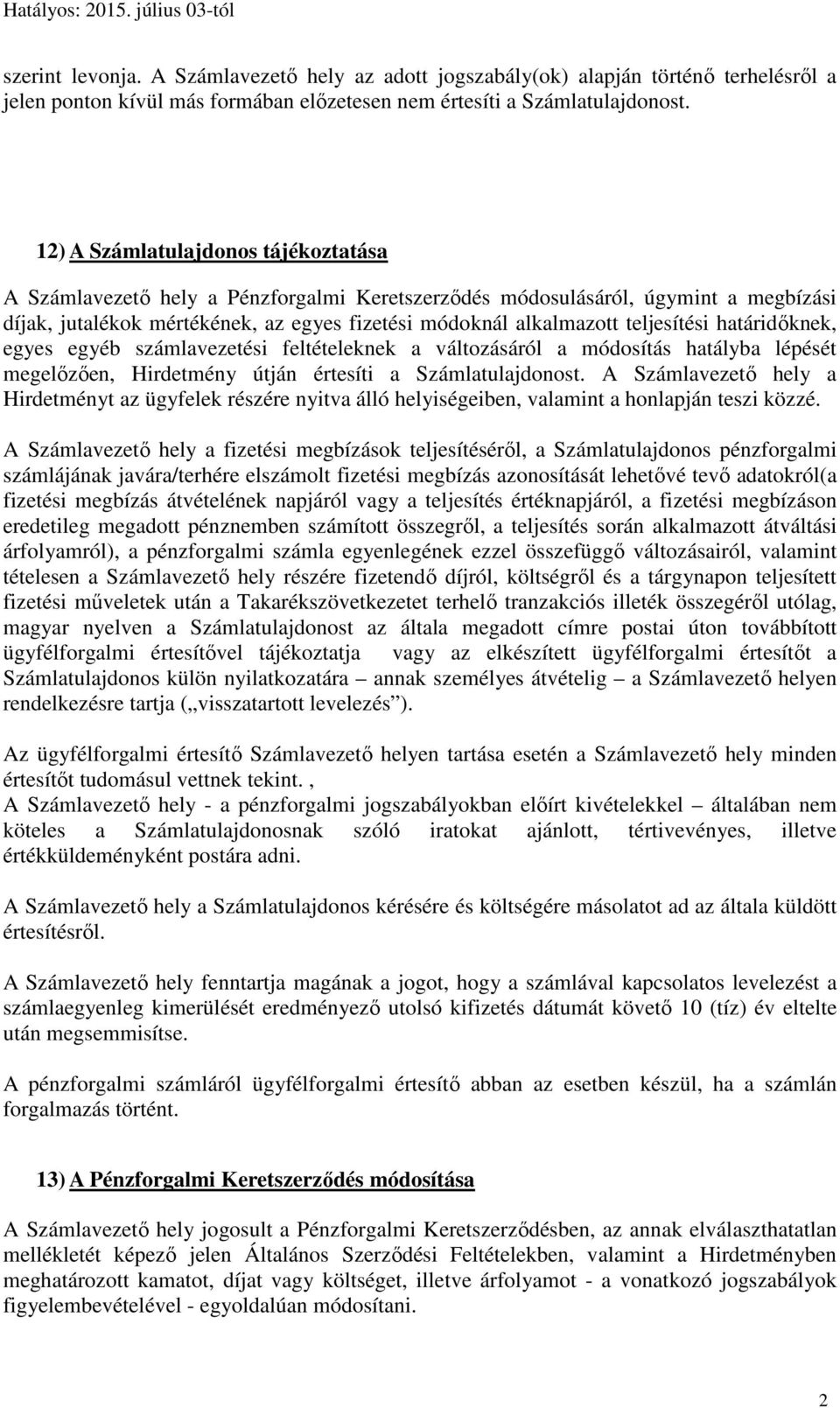 teljesítési határidőknek, egyes egyéb számlavezetési feltételeknek a változásáról a módosítás hatályba lépését megelőzően, Hirdetmény útján értesíti a Számlatulajdonost.