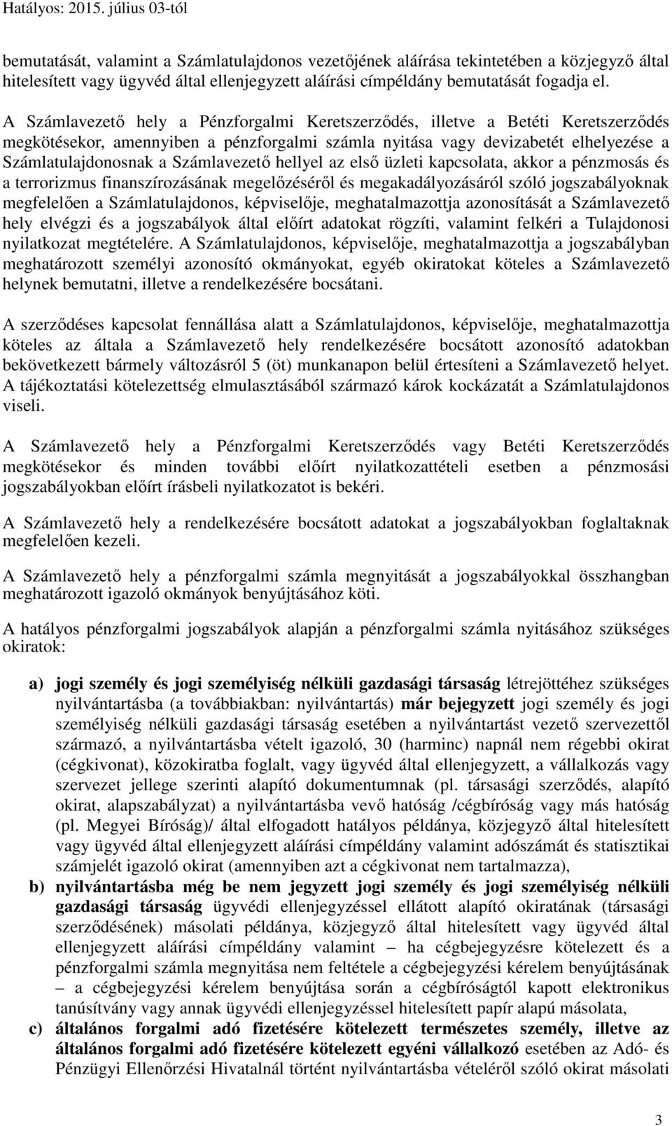 Számlavezető hellyel az első üzleti kapcsolata, akkor a pénzmosás és a terrorizmus finanszírozásának megelőzéséről és megakadályozásáról szóló jogszabályoknak megfelelően a Számlatulajdonos,