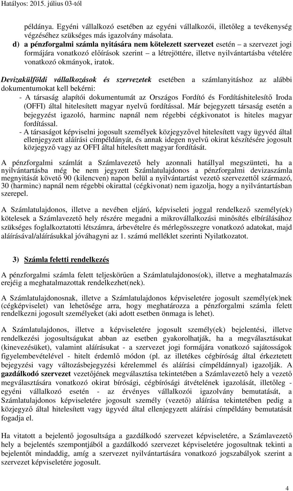 Devizakülföldi vállalkozások és szervezetek esetében a számlanyitáshoz az alábbi dokumentumokat kell bekérni: - A társaság alapítói dokumentumát az Országos Fordító és Fordításhitelesítő Iroda (OFFI)