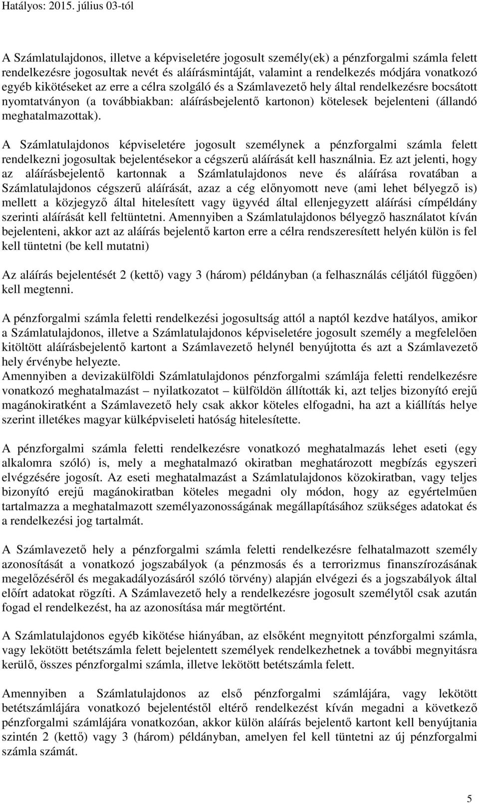 A Számlatulajdonos képviseletére jogosult személynek a pénzforgalmi számla felett rendelkezni jogosultak bejelentésekor a cégszerű aláírását kell használnia.