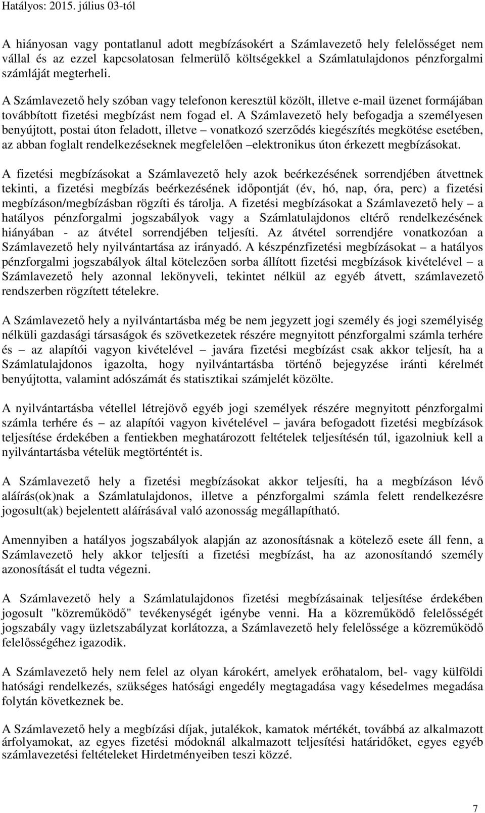 A Számlavezető hely befogadja a személyesen benyújtott, postai úton feladott, illetve vonatkozó szerződés kiegészítés megkötése esetében, az abban foglalt rendelkezéseknek megfelelően elektronikus