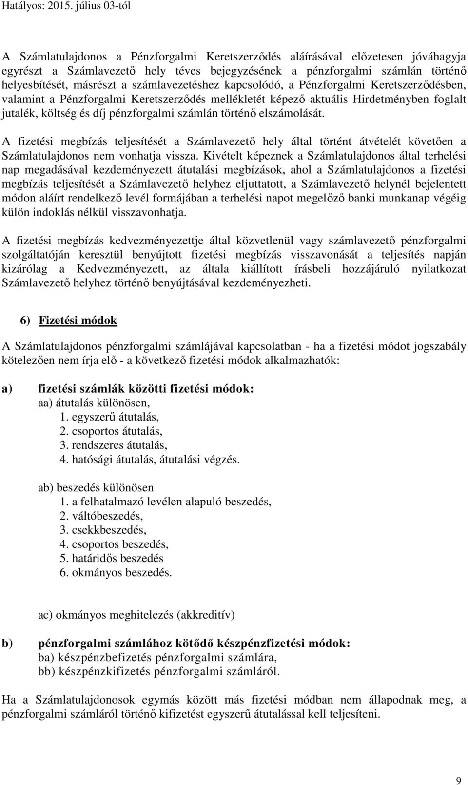 történő elszámolását. A fizetési megbízás teljesítését a Számlavezető hely által történt átvételét követően a Számlatulajdonos nem vonhatja vissza.