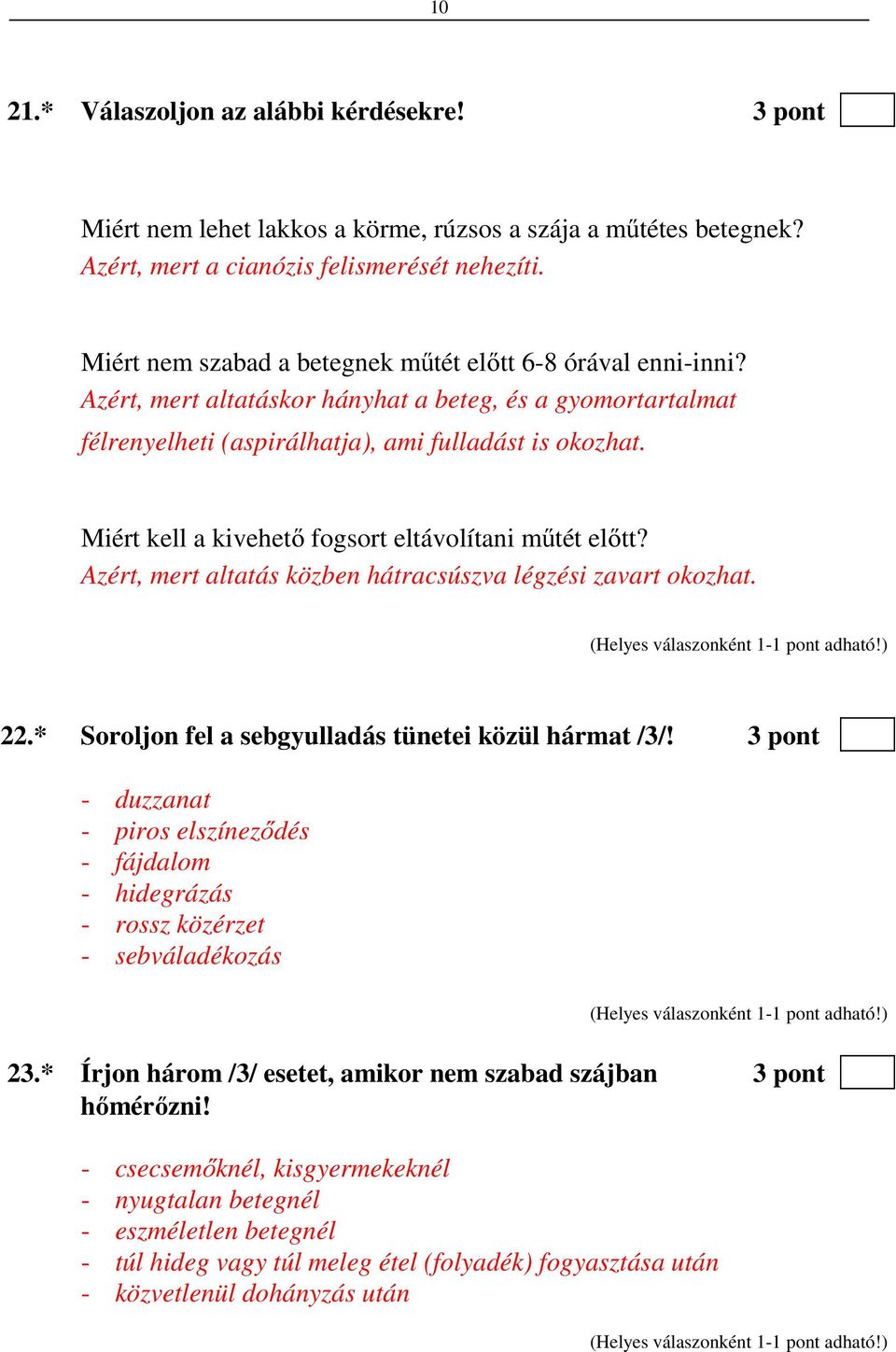 Miért kell a kivehető fogsort eltávolítani műtét előtt? Azért, mert altatás közben hátracsúszva légzési zavart okozhat. 22.* Soroljon fel a sebgyulladás tünetei közül hármat /3/!