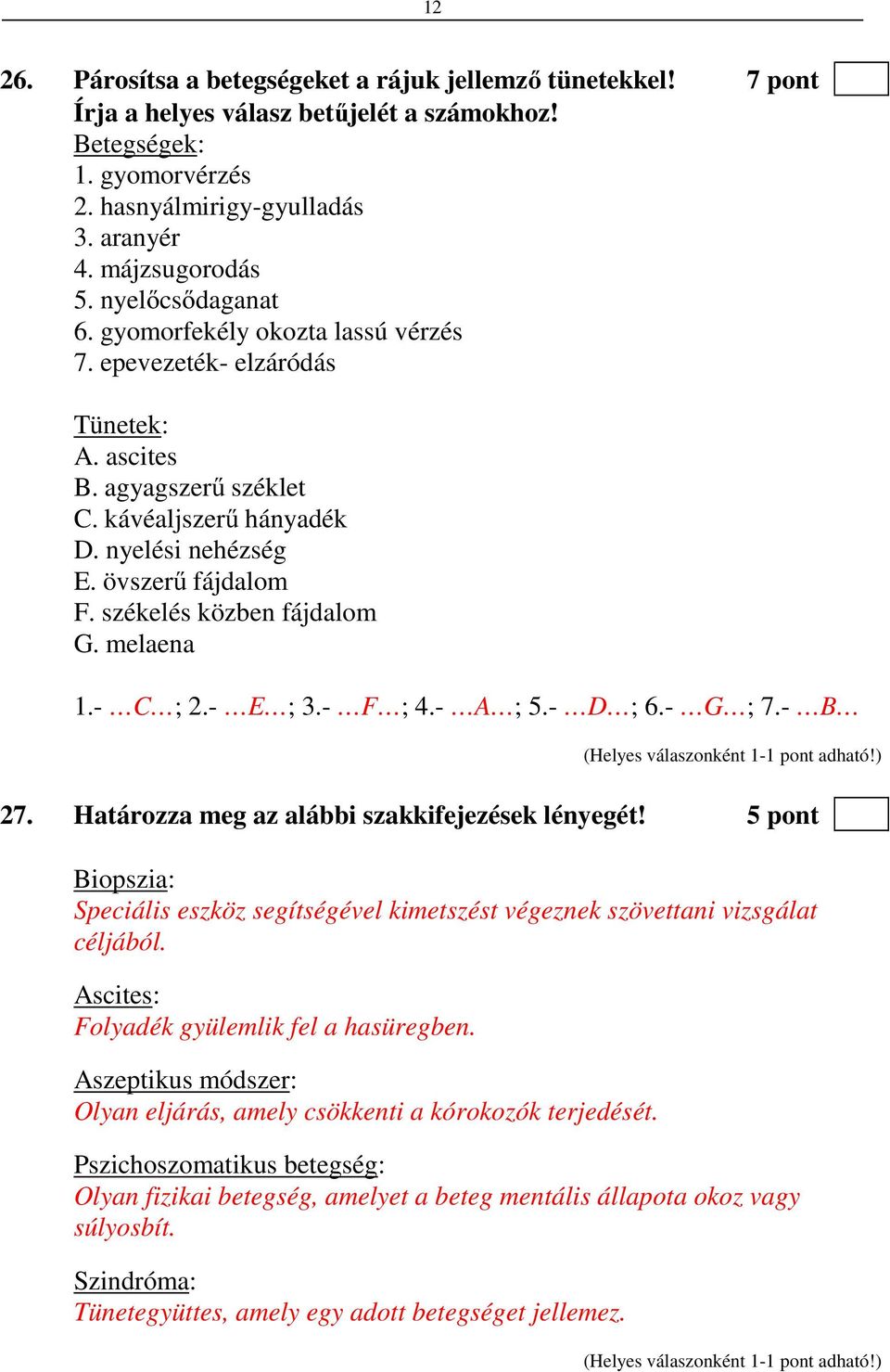 székelés közben fájdalom G. melaena 1.- C ; 2.- E ; 3.- F ; 4.- A ; 5.- D ; 6.- G ; 7.- B 27. Határozza meg az alábbi szakkifejezések lényegét!