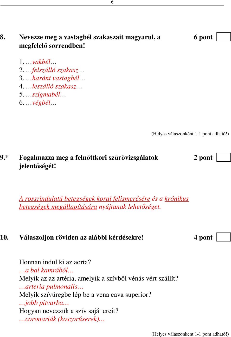 A rosszindulatú betegségek korai felismerésére és a krónikus betegségek megállapítására nyújtanak lehetőséget. 10. Válaszoljon röviden az alábbi kérdésekre!