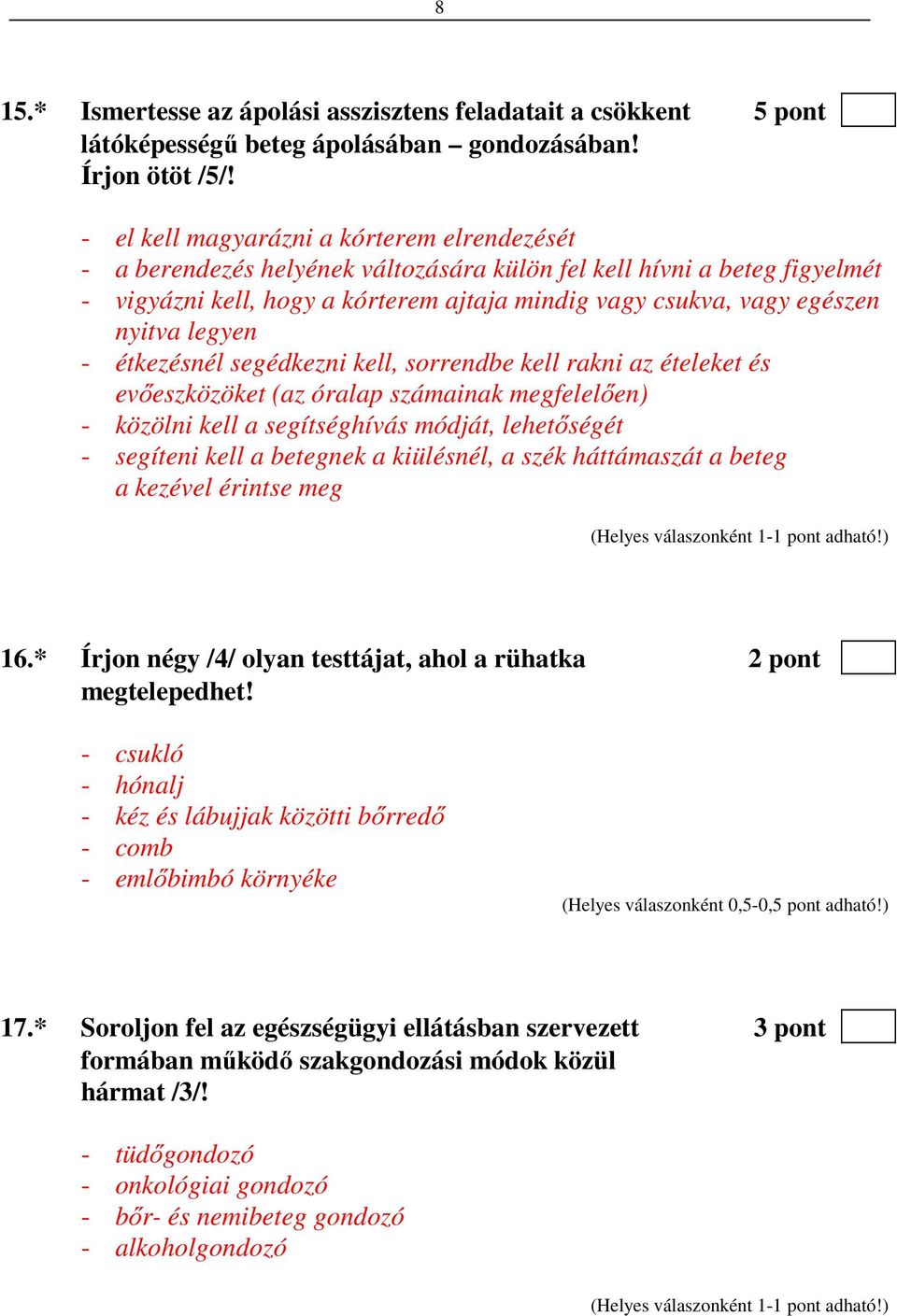 legyen - étkezésnél segédkezni kell, sorrendbe kell rakni az ételeket és evőeszközöket (az óralap számainak megfelelően) - közölni kell a segítséghívás módját, lehetőségét - segíteni kell a betegnek