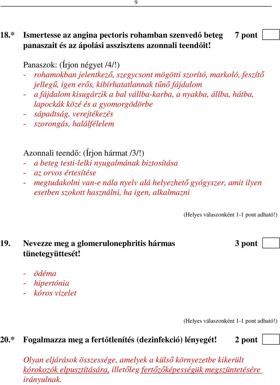 közé és a gyomorgödörbe - sápadtság, verejtékezés - szorongás, halálfélelem Azonnali teendő: (Írjon hármat /3/!