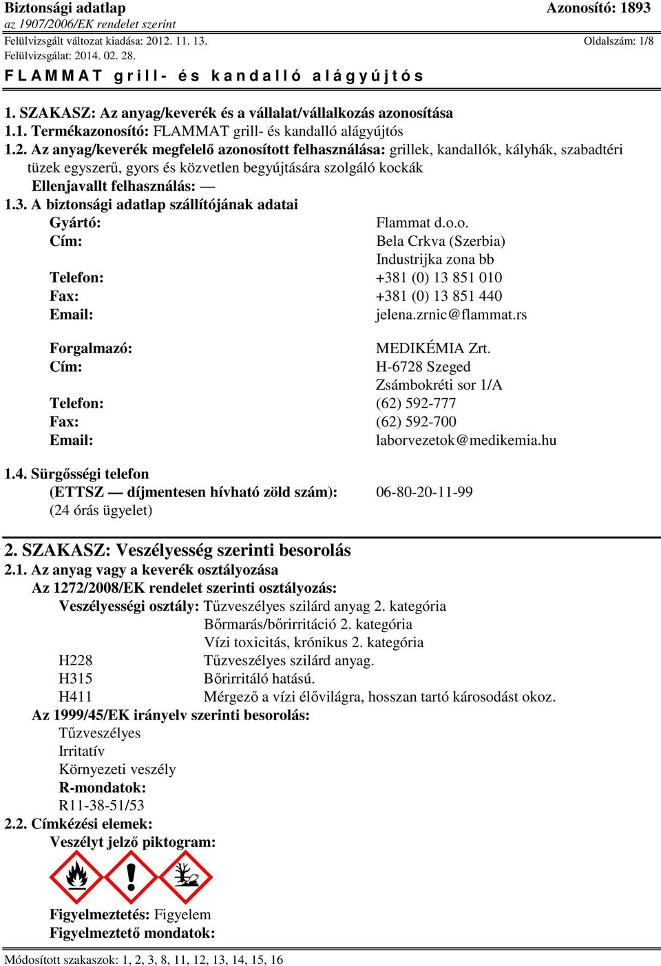 3. A biztonsági adatlap szállítójának adatai Gyártó: Flammat d.o.o. Cím: Bela Crkva (Szerbia) Industrijka zona bb Telefon: +381 (0) 13 851 010 Fax: +381 (0) 13 851 440 Email: jelena.zrnic@flammat.