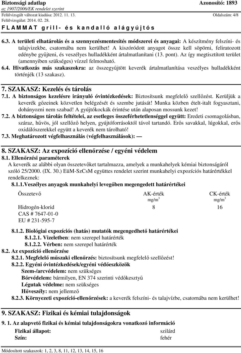 6.4. Hivatkozás más szakaszokra: az összegyűjtött keverék ártalmatlanítása veszélyes hulladékként történjék (13 szakasz). 7. SZAKASZ: Kezelés és tárolás 7.1. A biztonságos kezelésre irányuló óvintézkedések: Biztosítsunk megfelelő szellőzést.