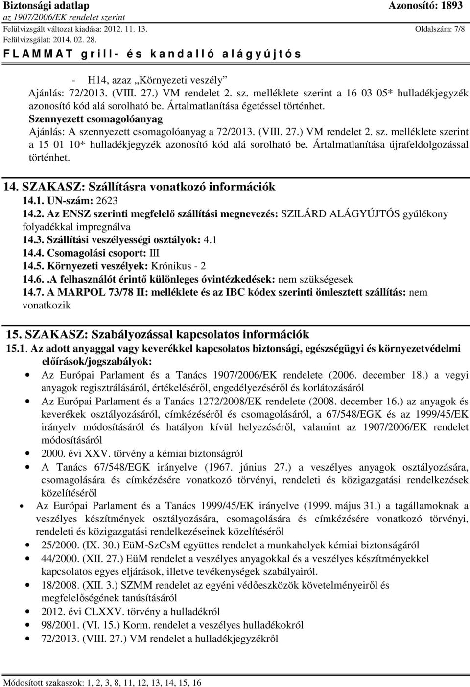 27.) VM rendelet 2. sz. melléklete szerint a 15 01 10* hulladékjegyzék azonosító kód alá sorolható be. Ártalmatlanítása újrafeldolgozással történhet. 14. SZAKASZ: Szállításra vonatkozó információk 14.