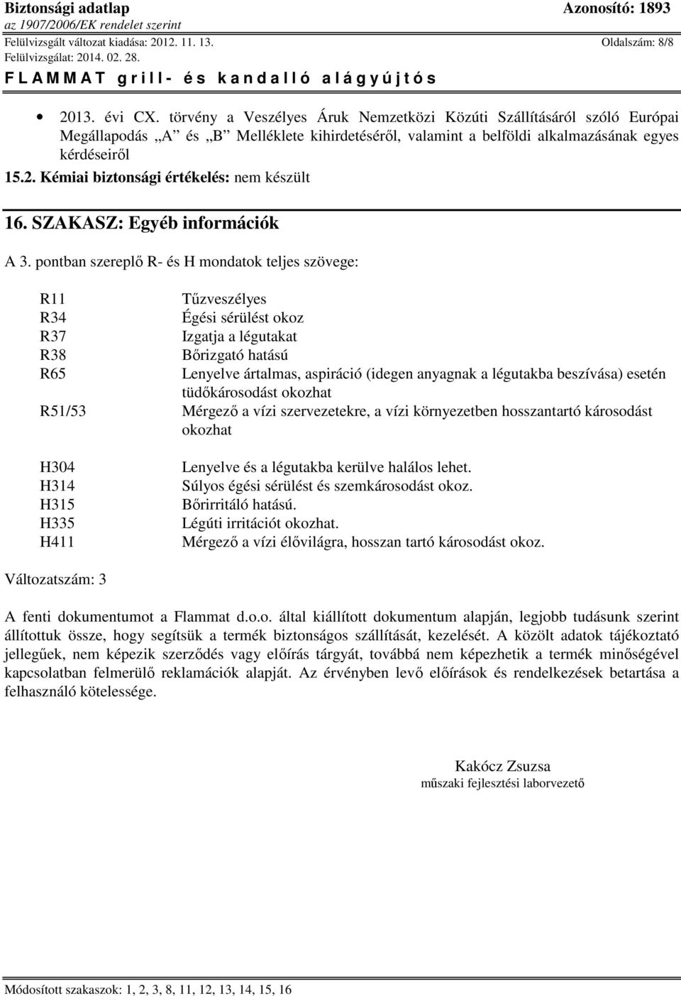 Kémiai biztonsági értékelés: nem készült 16. SZAKASZ: Egyéb információk A 3.