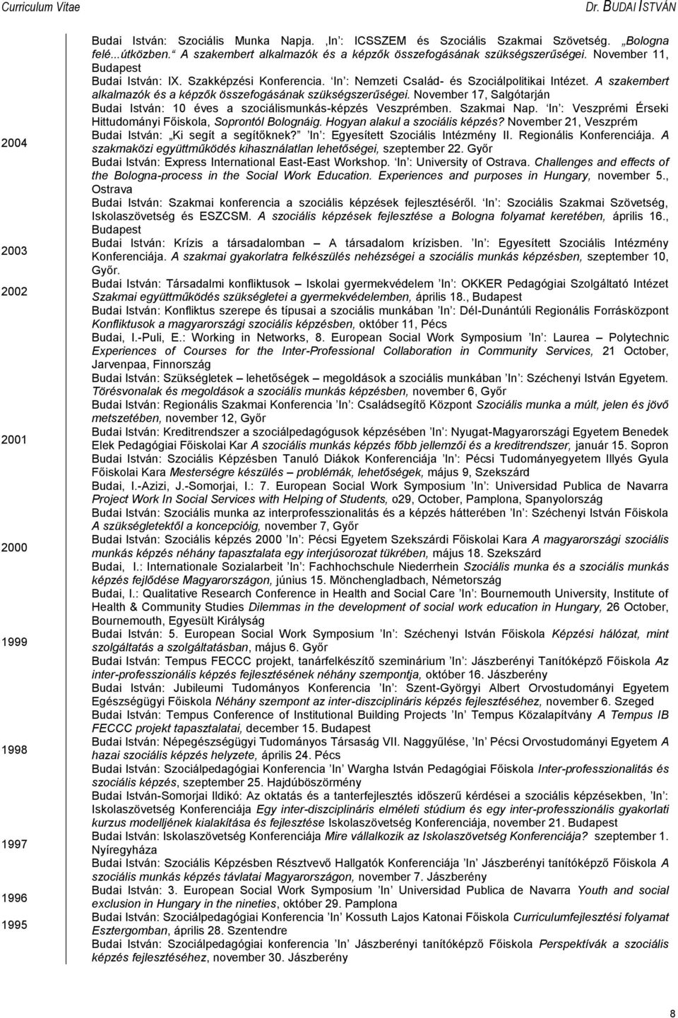 A szakembert alkalmazók és a képzők összefogásának szükségszerűségei. November 17, Salgótarján Budai István: 10 éves a szociálismunkás-képzés Veszprémben. Szakmai Nap.