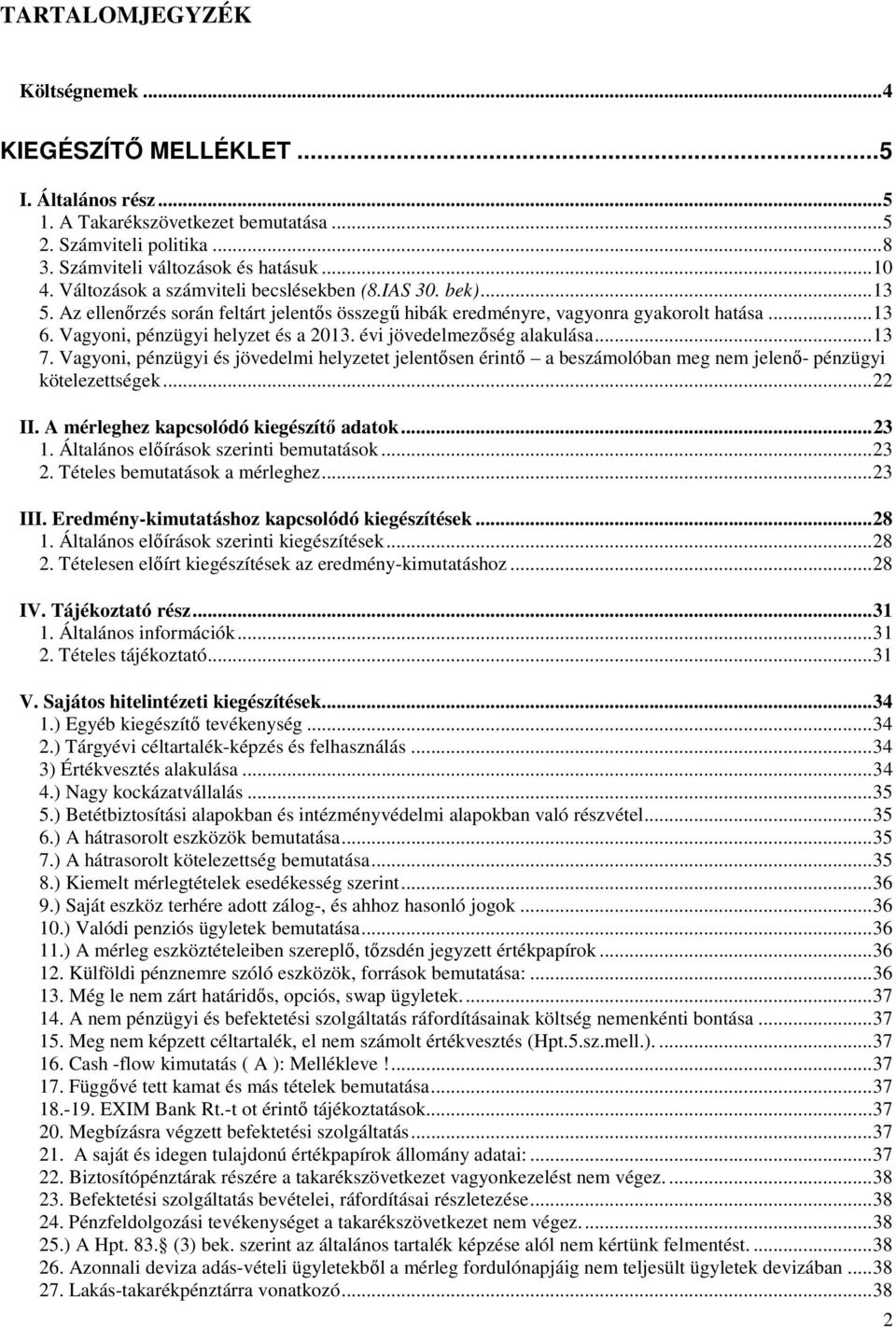 évi jövedelmezőség alakulása...13 7. Vagyoni, pénzügyi és jövedelmi helyzetet jelentősen érintő a beszámolóban meg nem jelenő- pénzügyi kötelezettségek...22 II.