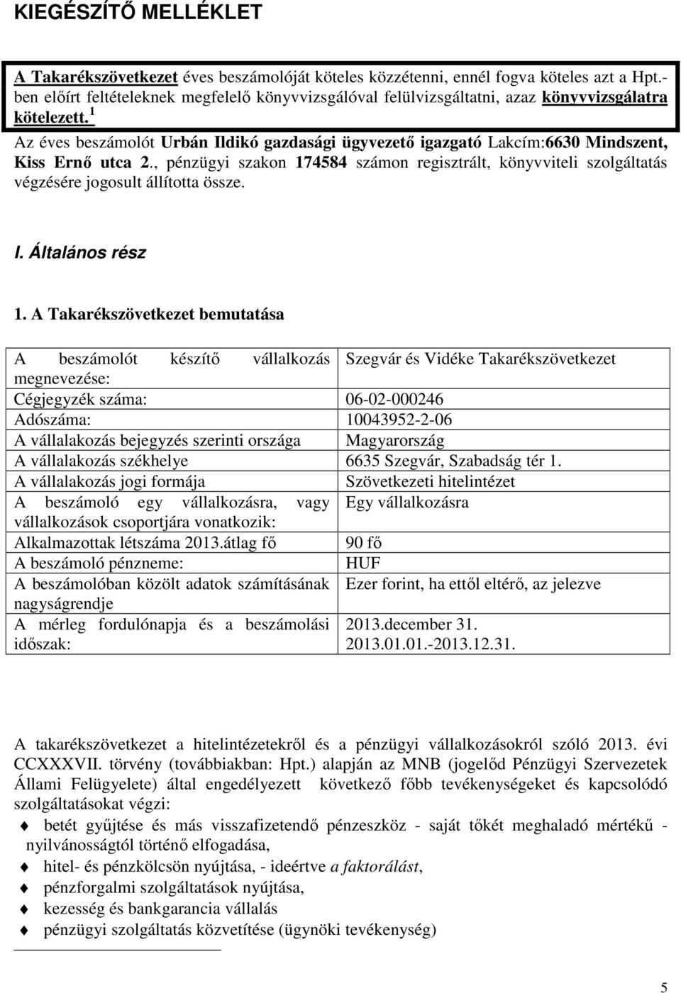 1 Az éves beszámolót Urbán Ildikó gazdasági ügyvezető igazgató Lakcím:6630 Mindszent, Kiss Ernő utca 2.