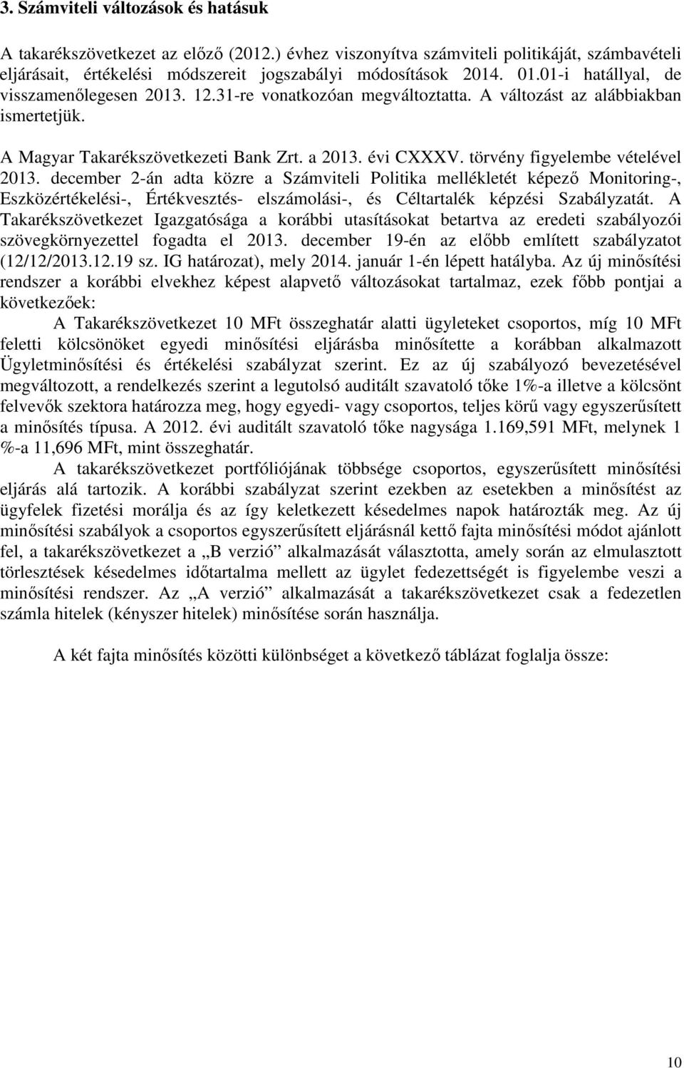 törvény figyelembe vételével 2013. december 2-án adta közre a Számviteli Politika mellékletét képező Monitoring-, Eszközértékelési-, Értékvesztés- elszámolási-, és Céltartalék képzési Szabályzatát.