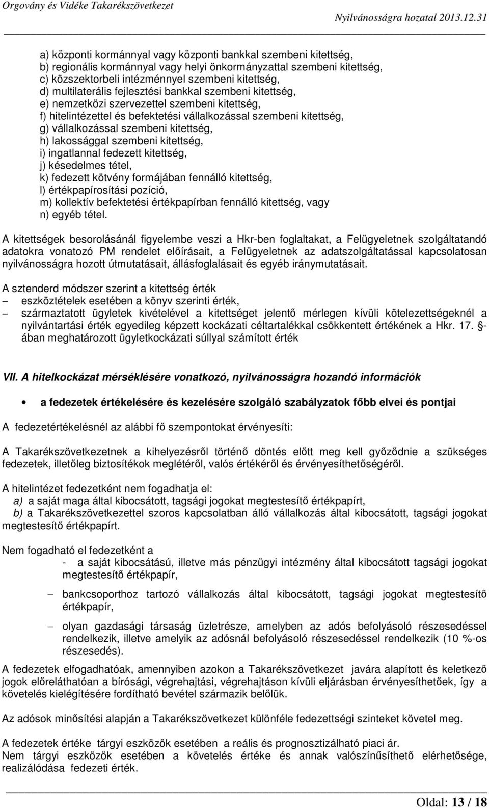 kitettség, h) lakossággal szembeni kitettség, i) ingatlannal fedezett kitettség, j) késedelmes tétel, k) fedezett kötvény formájában fennálló kitettség, l) értékpapírosítási pozíció, m) kollektív