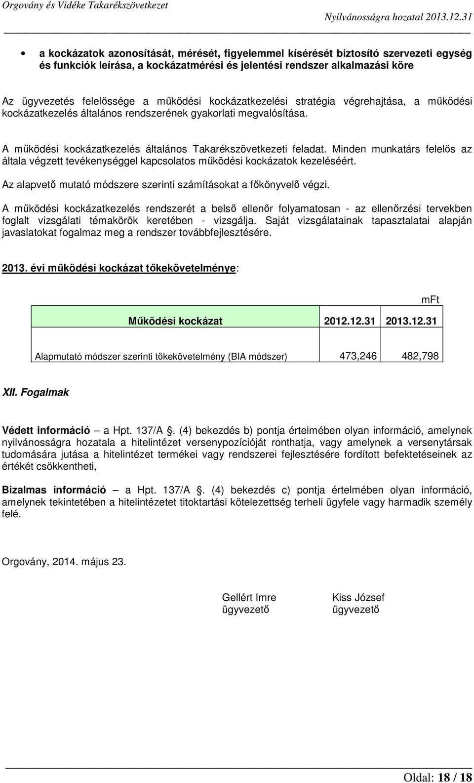 Minden munkatárs felelős az általa végzett tevékenységgel kapcsolatos működési kockázatok kezeléséért. Az alapvető mutató módszere szerinti számításokat a főkönyvelő végzi.