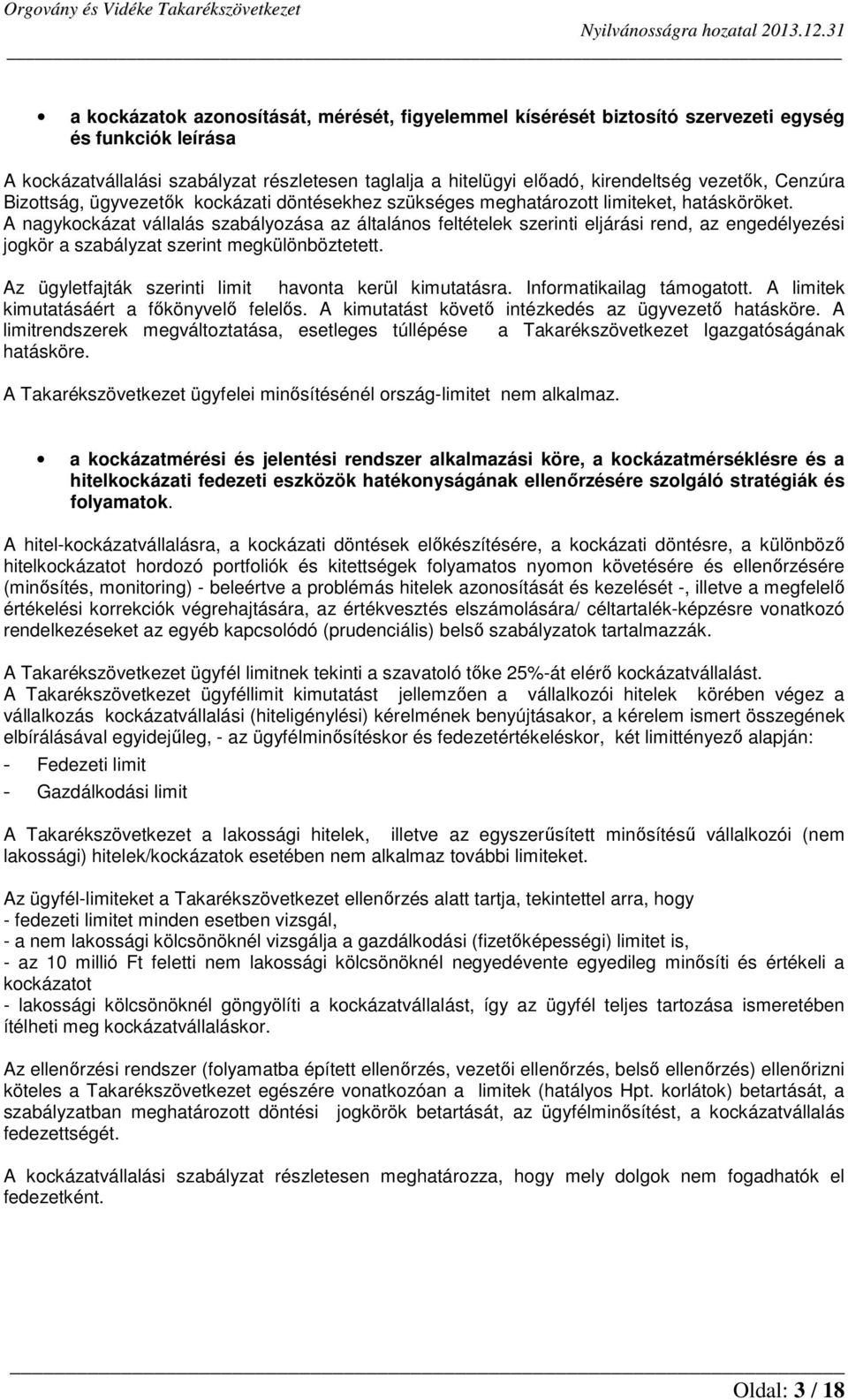 A nagykockázat vállalás szabályozása az általános feltételek szerinti eljárási rend, az engedélyezési jogkör a szabályzat szerint megkülönböztetett.