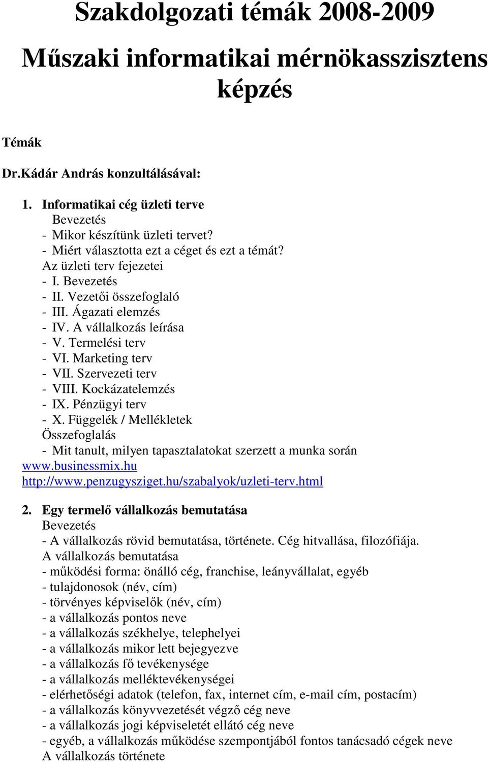 Marketing terv - VII. Szervezeti terv - VIII. Kockázatelemzés - IX. Pénzügyi terv - X. Függelék / Mellékletek - Mit tanult, milyen tapasztalatokat szerzett a munka során www.businessmix.hu http://www.