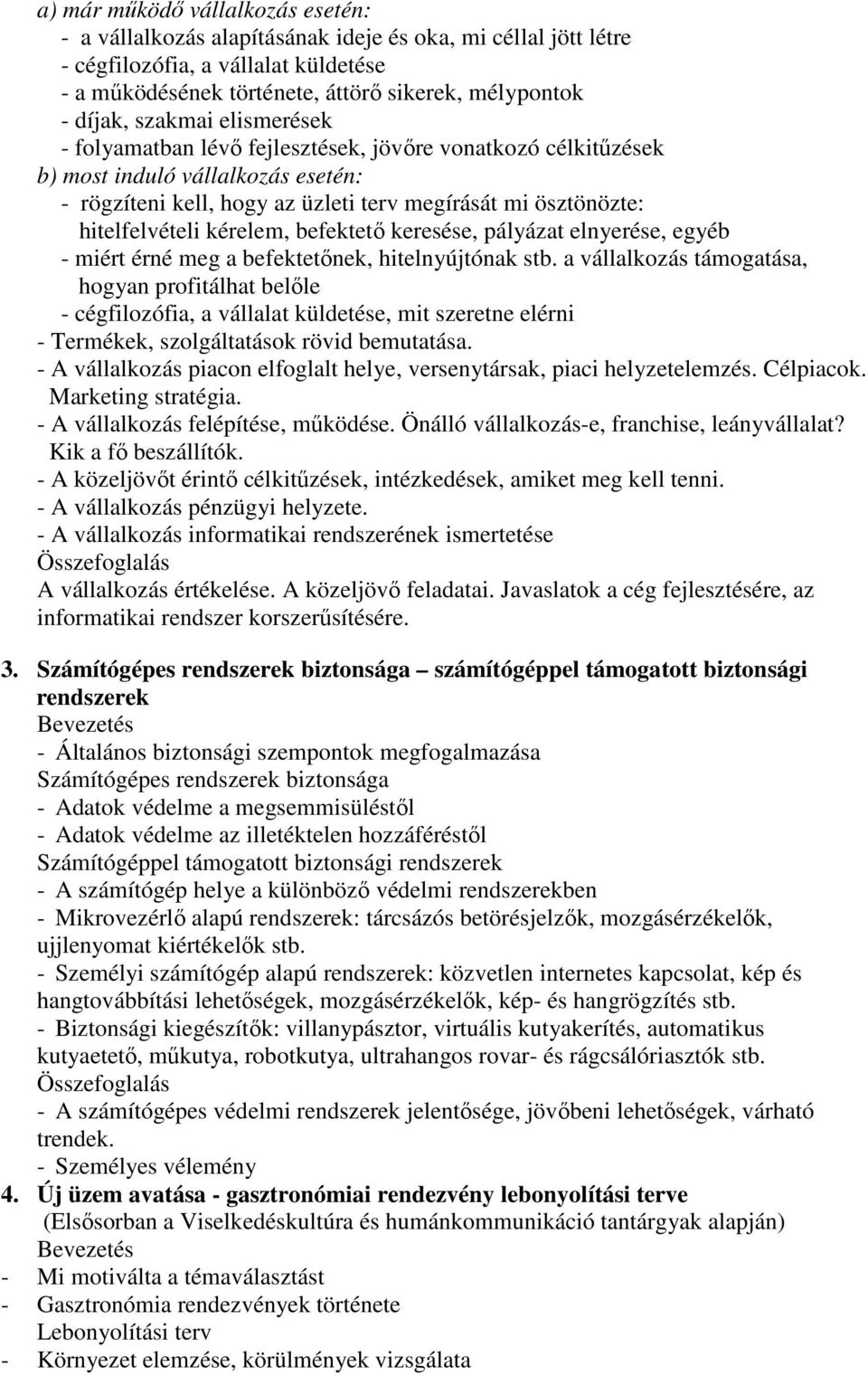 kérelem, befektetı keresése, pályázat elnyerése, egyéb - miért érné meg a befektetınek, hitelnyújtónak stb.