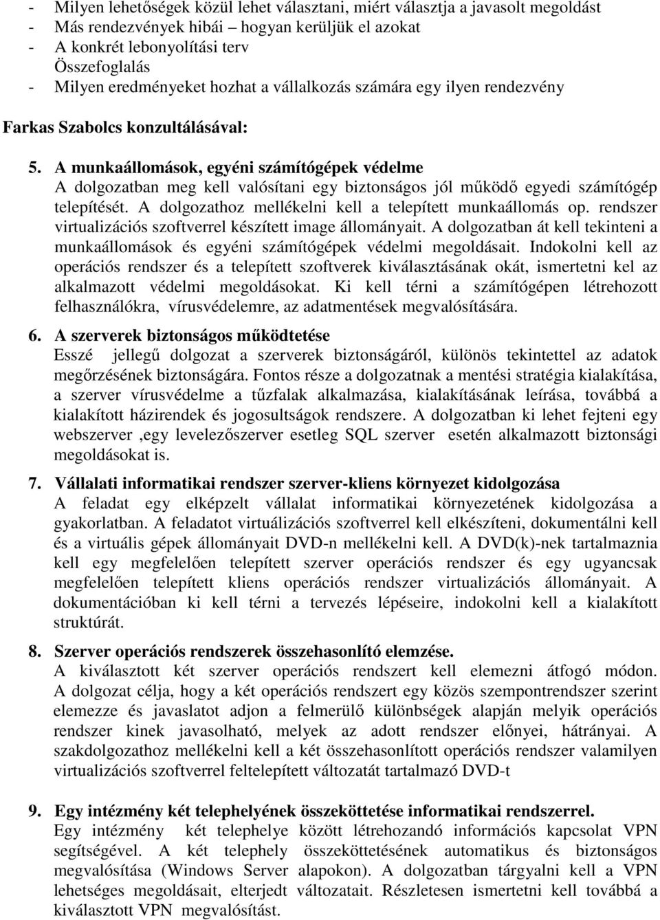 A munkaállomások, egyéni számítógépek védelme A dolgozatban meg kell valósítani egy biztonságos jól mőködı egyedi számítógép telepítését. A dolgozathoz mellékelni kell a telepített munkaállomás op.