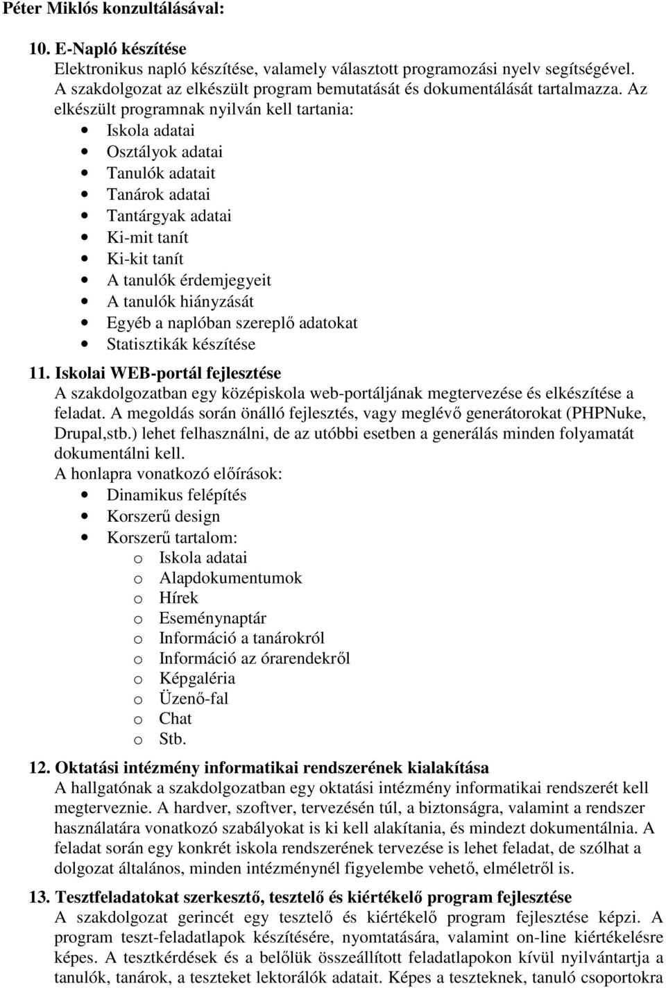 Az elkészült programnak nyilván kell tartania: Iskola adatai Osztályok adatai Tanulók adatait Tanárok adatai Tantárgyak adatai Ki-mit tanít Ki-kit tanít A tanulók érdemjegyeit A tanulók hiányzását