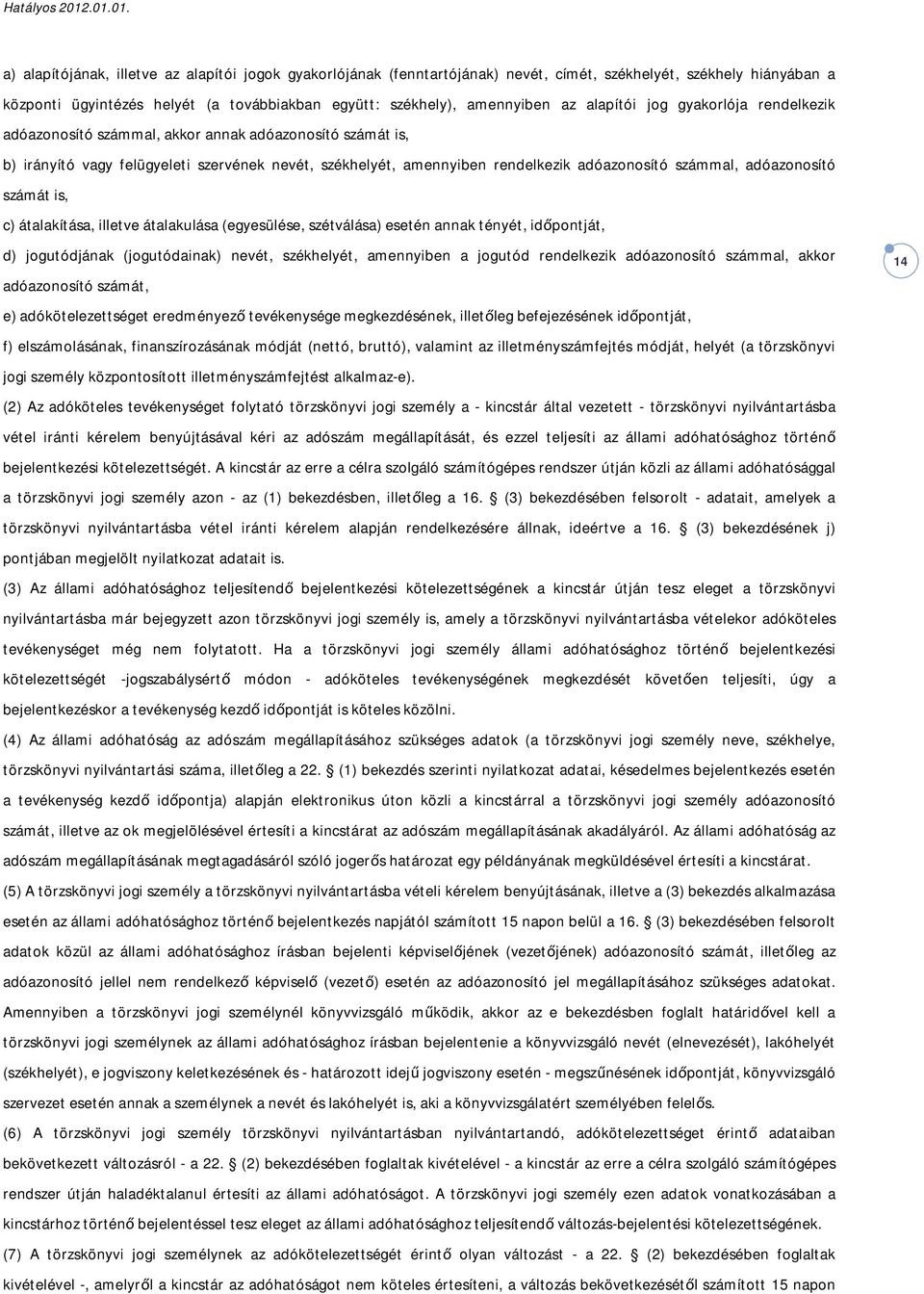 adóazonosító számát is, c) átalakítása, illetve átalakulása (egyesülése, szétválása) esetén annak tényét, időpontját, d) jogutódjának (jogutódainak) nevét, székhelyét, amennyiben a jogutód