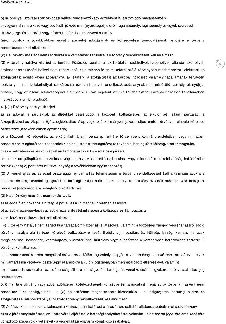 rendelkezéseit kell alkalmazni. (2) Ha törvény másként nem rendelkezik a vámszabad területre is e törvény rendelkezéseit kell alkalmazni.