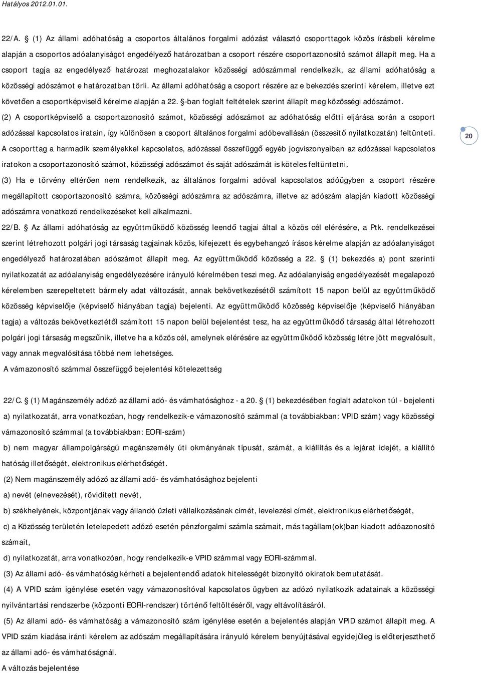 Az állami adóhatóság a csoport részére az e bekezdés szerinti kérelem, illetve ezt követően a csoportképviselő kérelme alapján a 22. -ban foglalt feltételek szerint állapít meg közösségi adószámot.