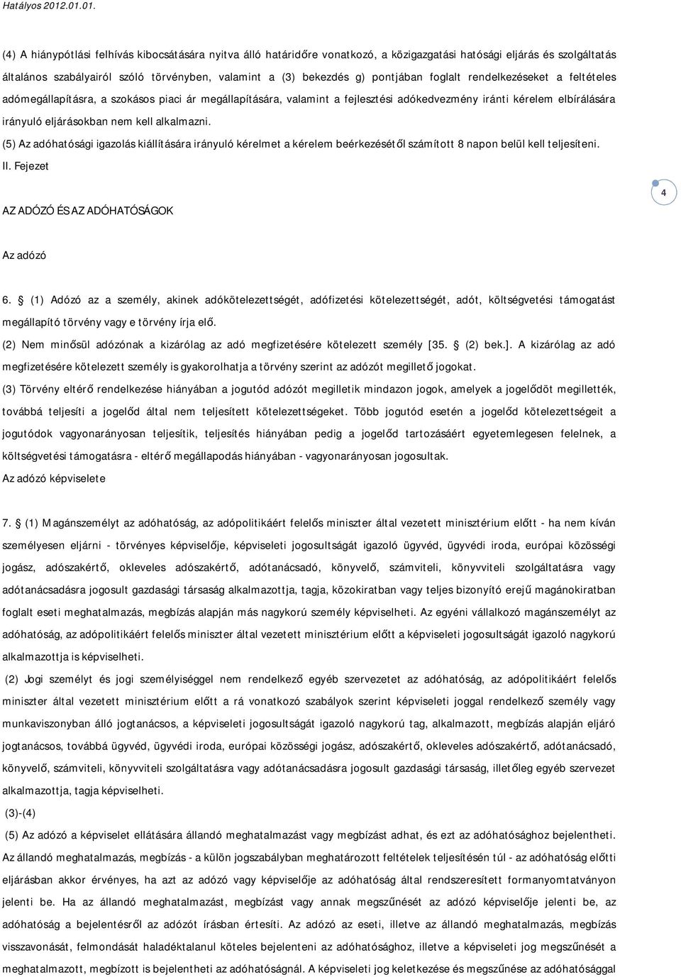 alkalmazni. (5) Az adóhatósági igazolás kiállítására irányuló kérelmet a kérelem beérkezésétől számított 8 napon belül kell teljesíteni. II. Fejezet AZ ADÓZÓ ÉS AZ ADÓHATÓSÁGOK 4 Az adózó 6.