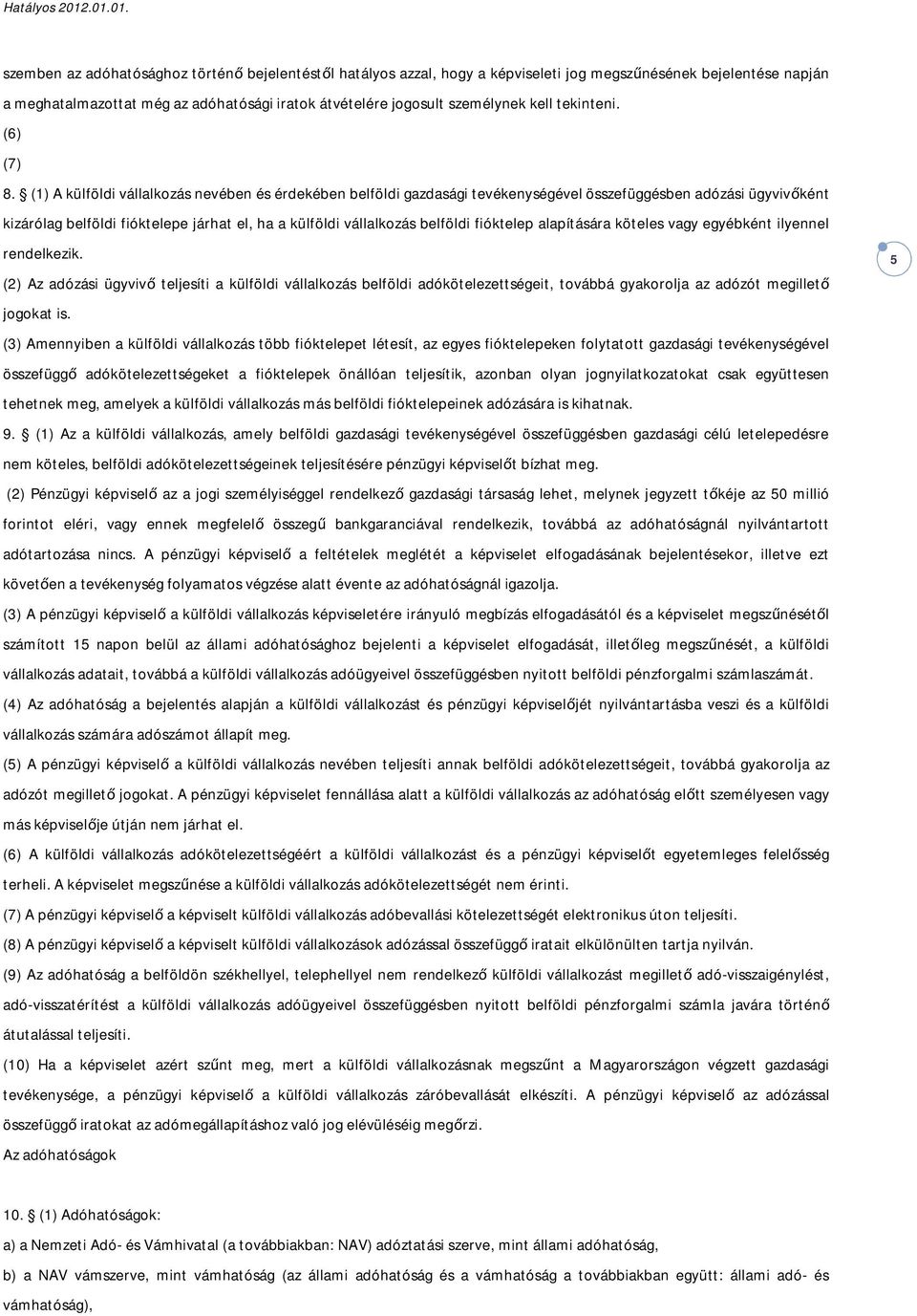 (1) A külföldi vállalkozás nevében és érdekében belföldi gazdasági tevékenységével összefüggésben adózási ügyvivőként kizárólag belföldi fióktelepe járhat el, ha a külföldi vállalkozás belföldi