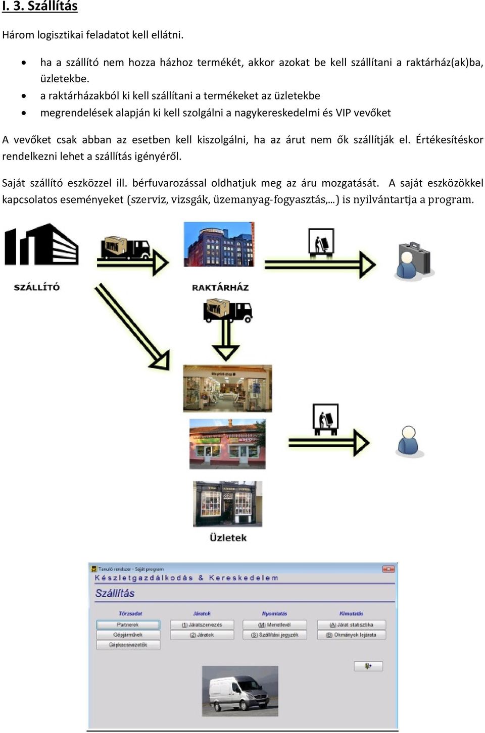 a raktárházakból ki kell szállítani a termékeket az üzletekbe megrendelések alapján ki kell szolgálni a nagykereskedelmi és VIP vevőket A vevőket csak abban