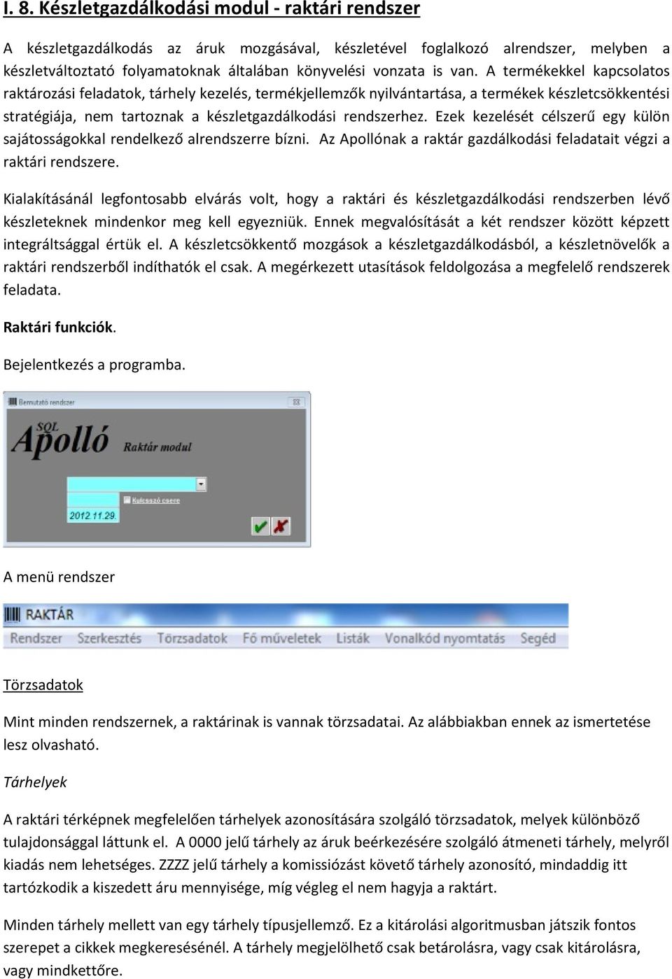 Ezek kezelését célszerű egy külön sajátosságokkal rendelkező alrendszerre bízni. Az Apollónak a raktár gazdálkodási feladatait végzi a raktári rendszere.