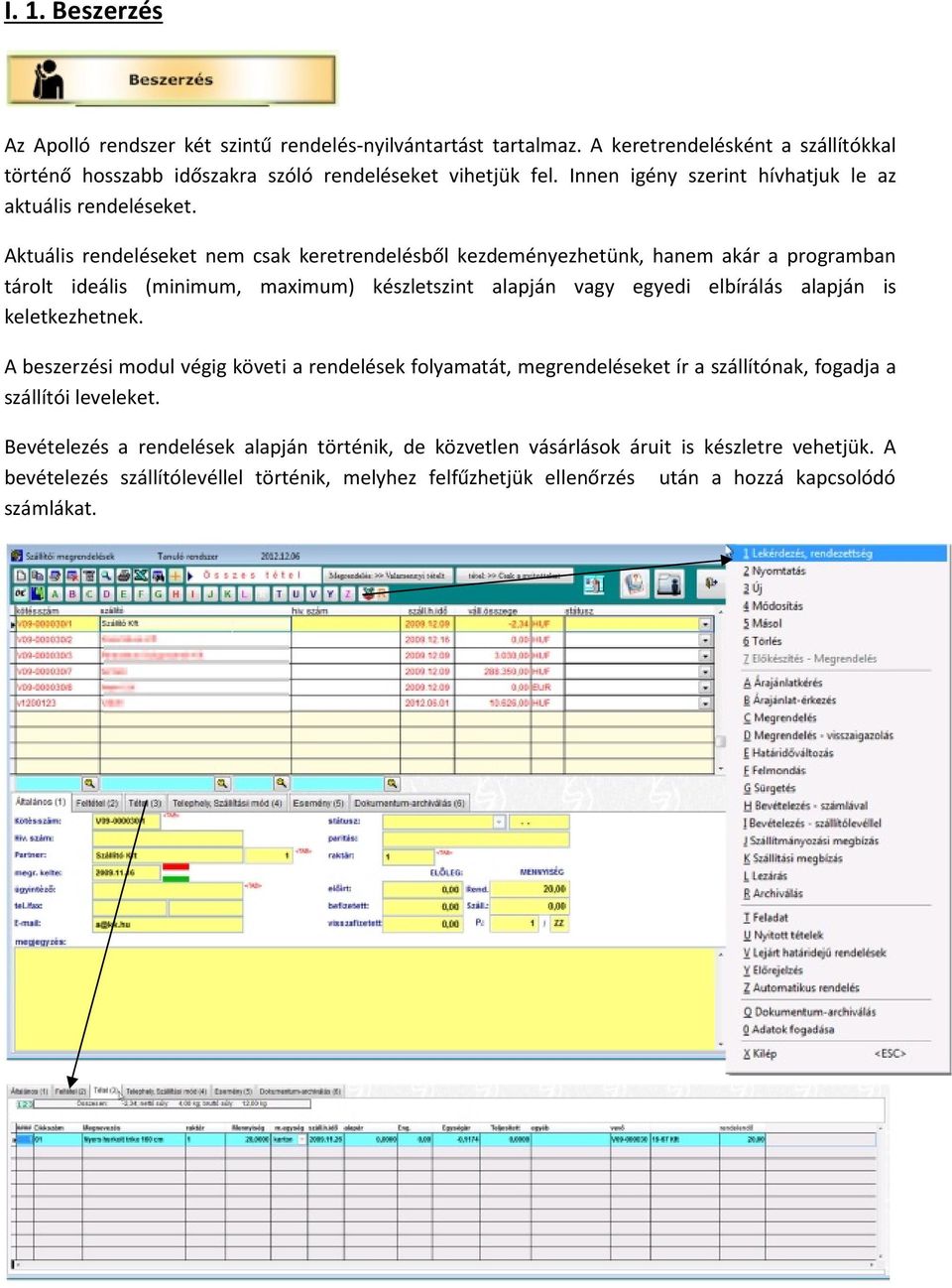 Aktuális rendeléseket nem csak keretrendelésből kezdeményezhetünk, hanem akár a programban tárolt ideális (minimum, maximum) készletszint alapján vagy egyedi elbírálás alapján is