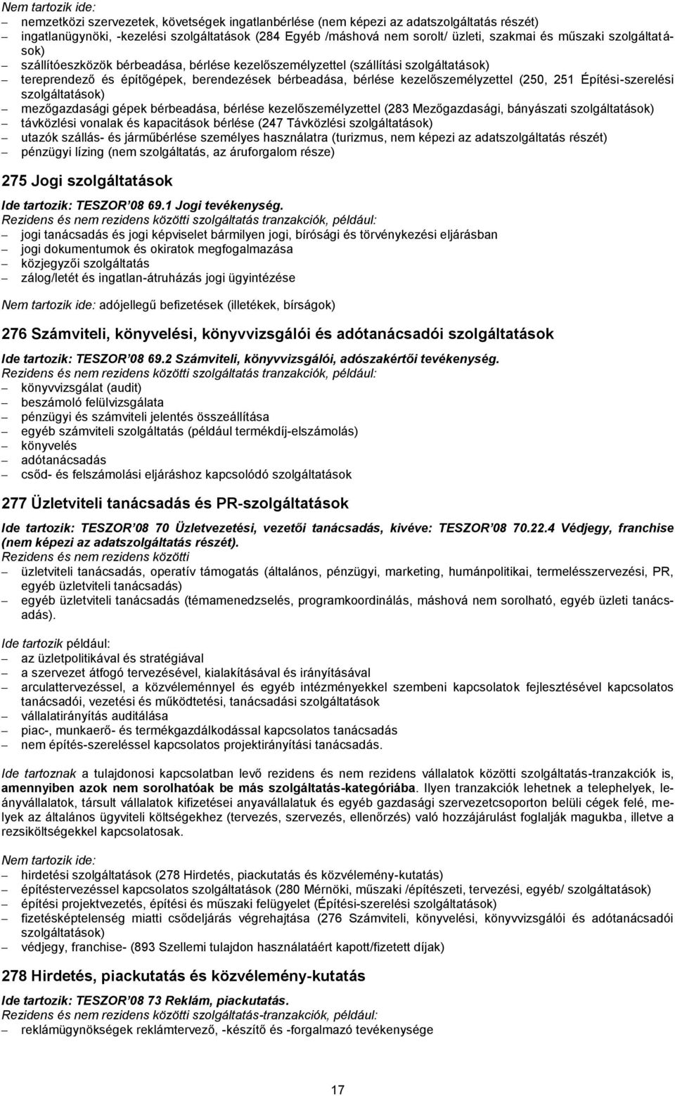 Építési-szerelési szolgáltatások) mezőgazdasági gépek bérbeadása, bérlése kezelőszemélyzettel (283 Mezőgazdasági, bányászati szolgáltatások) távközlési vonalak és kapacitások bérlése (247 Távközlési