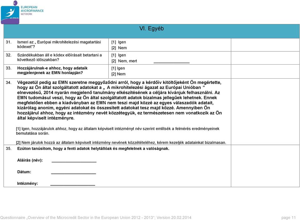 Végezetül pedig az EMN szeretne meggyőződni arról, hogy a kérdőív kitöltőjeként Ön megértette, hogy az Ön által szolgáltatott adatokat a A mikrohitelezési ágazat az Európai Unióban elnevezésű, 2014