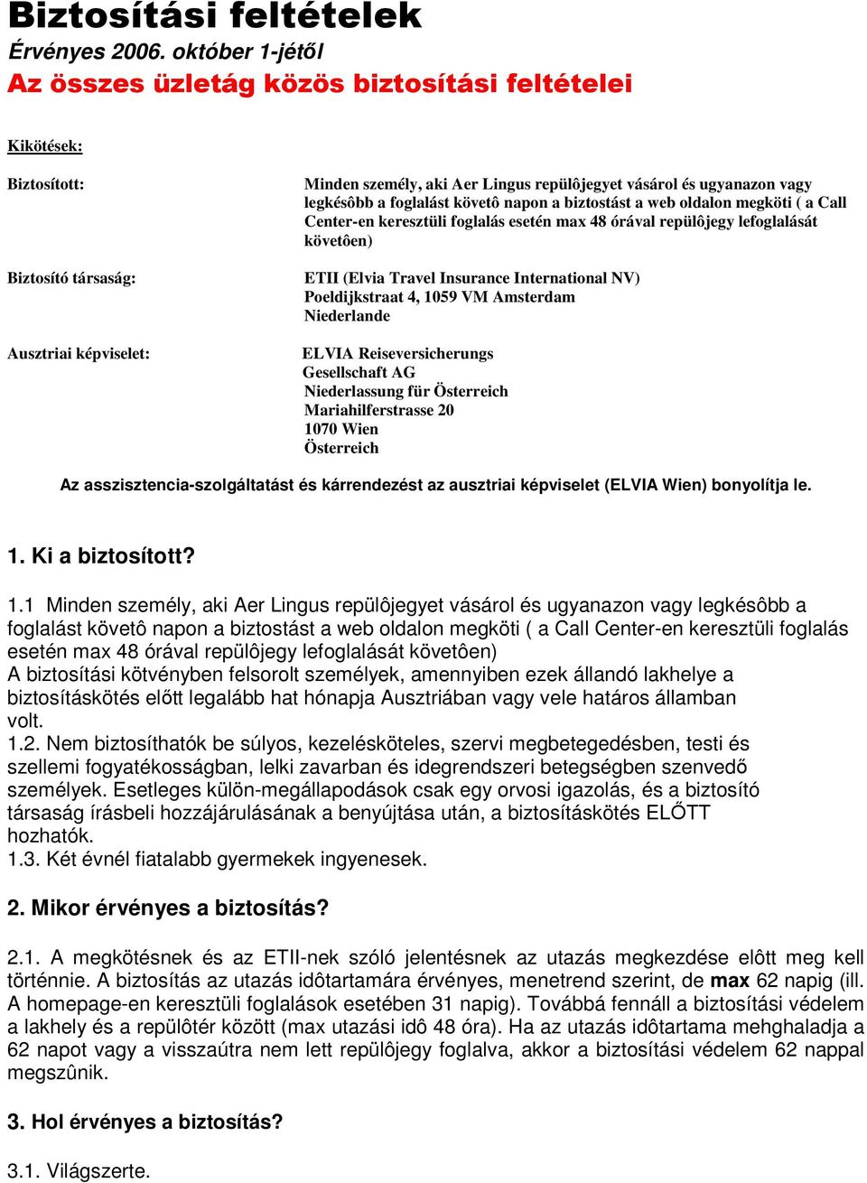 legkésôbb a foglalást követô napon a biztostást a web oldalon megköti ( a Call Center-en keresztüli foglalás esetén max 48 órával repülôjegy lefoglalását követôen) ETII (Elvia Travel Insurance