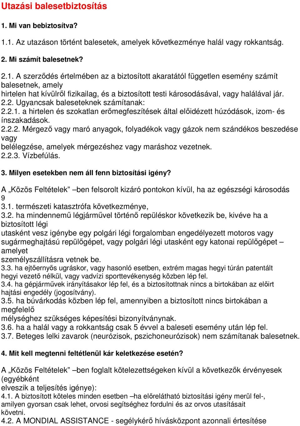 1. Az utazáson történt balesetek, amelyek következménye halál vagy rokkantság. 2. Mi számít balesetnek? 2.1. A szerzıdés értelmében az a biztosított akaratától független esemény számít balesetnek, amely hirtelen hat kívülrıl fizikailag, és a biztosított testi károsodásával, vagy halálával jár.