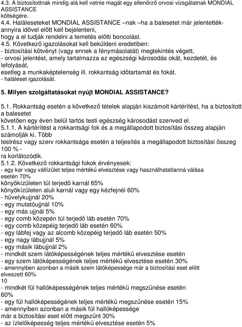 kezdetét, és lefolyását, esetleg a munkaképtelenség ill. rokkantság idıtartamát és fokát. - haláleset igazolását. 5. Milyen szolgáltatásokat nyújt MONDIAL ASSISTANCE? 5.1.