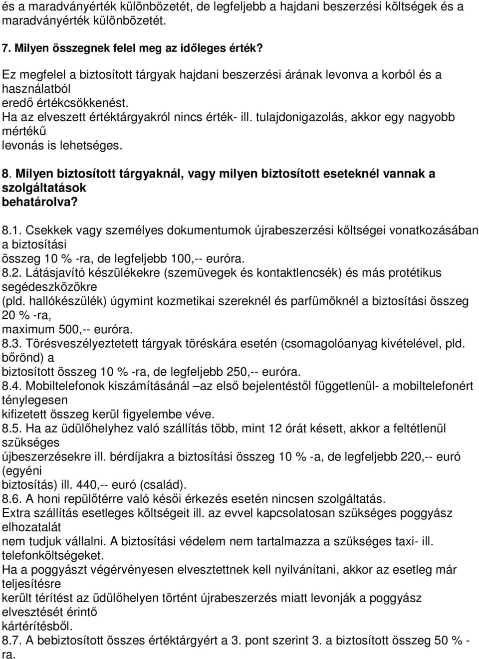 tulajdonigazolás, akkor egy nagyobb mértékő levonás is lehetséges. 8. Milyen biztosított tárgyaknál, vagy milyen biztosított eseteknél vannak a szolgáltatások behatárolva? 8.1.