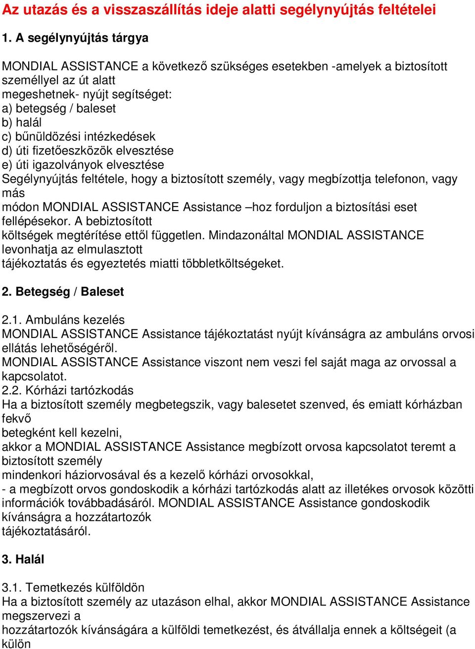 intézkedések d) úti fizetıeszközök elvesztése e) úti igazolványok elvesztése Segélynyújtás feltétele, hogy a biztosított személy, vagy megbízottja telefonon, vagy más módon MONDIAL ASSISTANCE