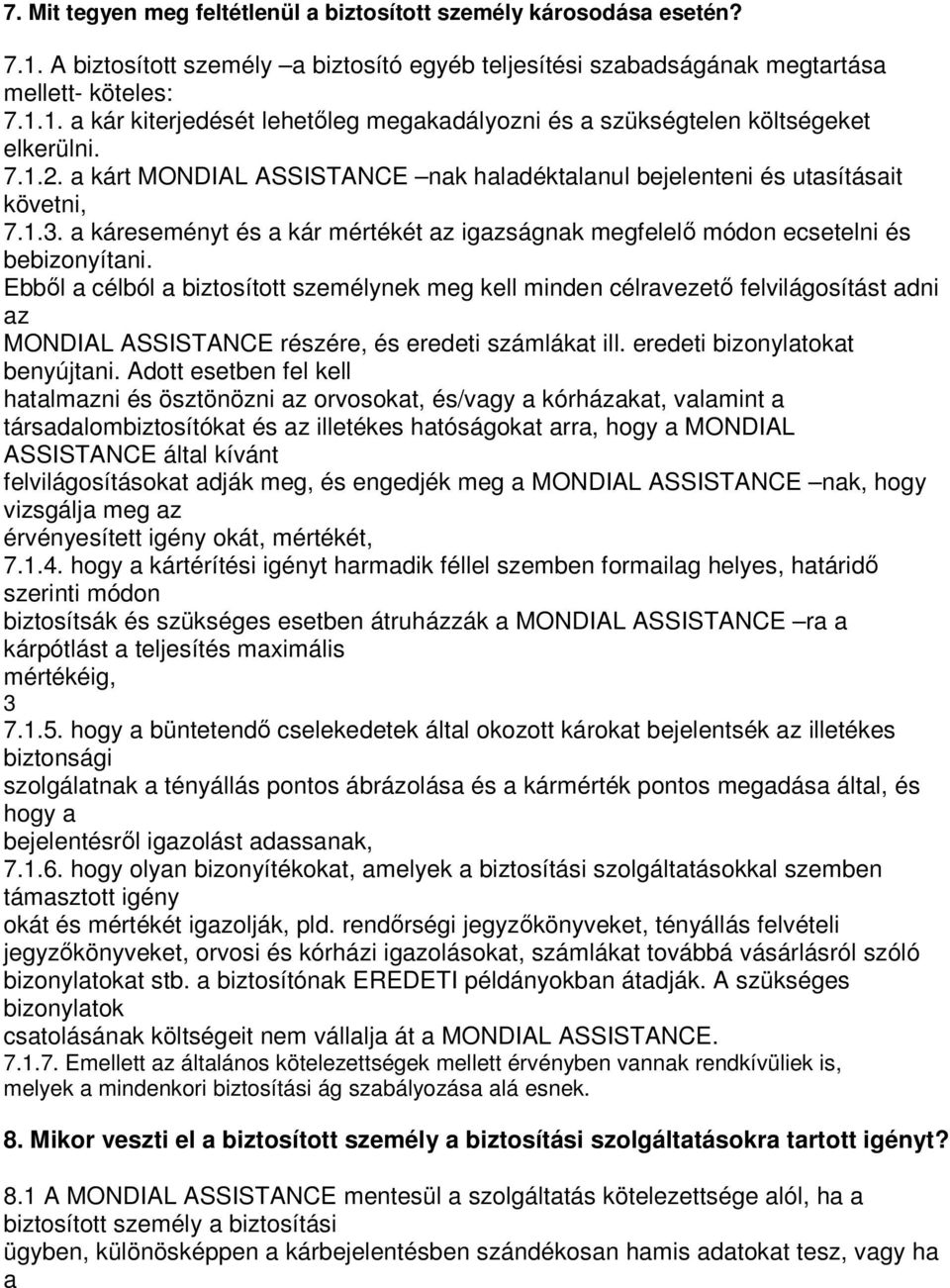 Ebbıl a célból a biztosított személynek meg kell minden célravezetı felvilágosítást adni az MONDIAL ASSISTANCE részére, és eredeti számlákat ill. eredeti bizonylatokat benyújtani.