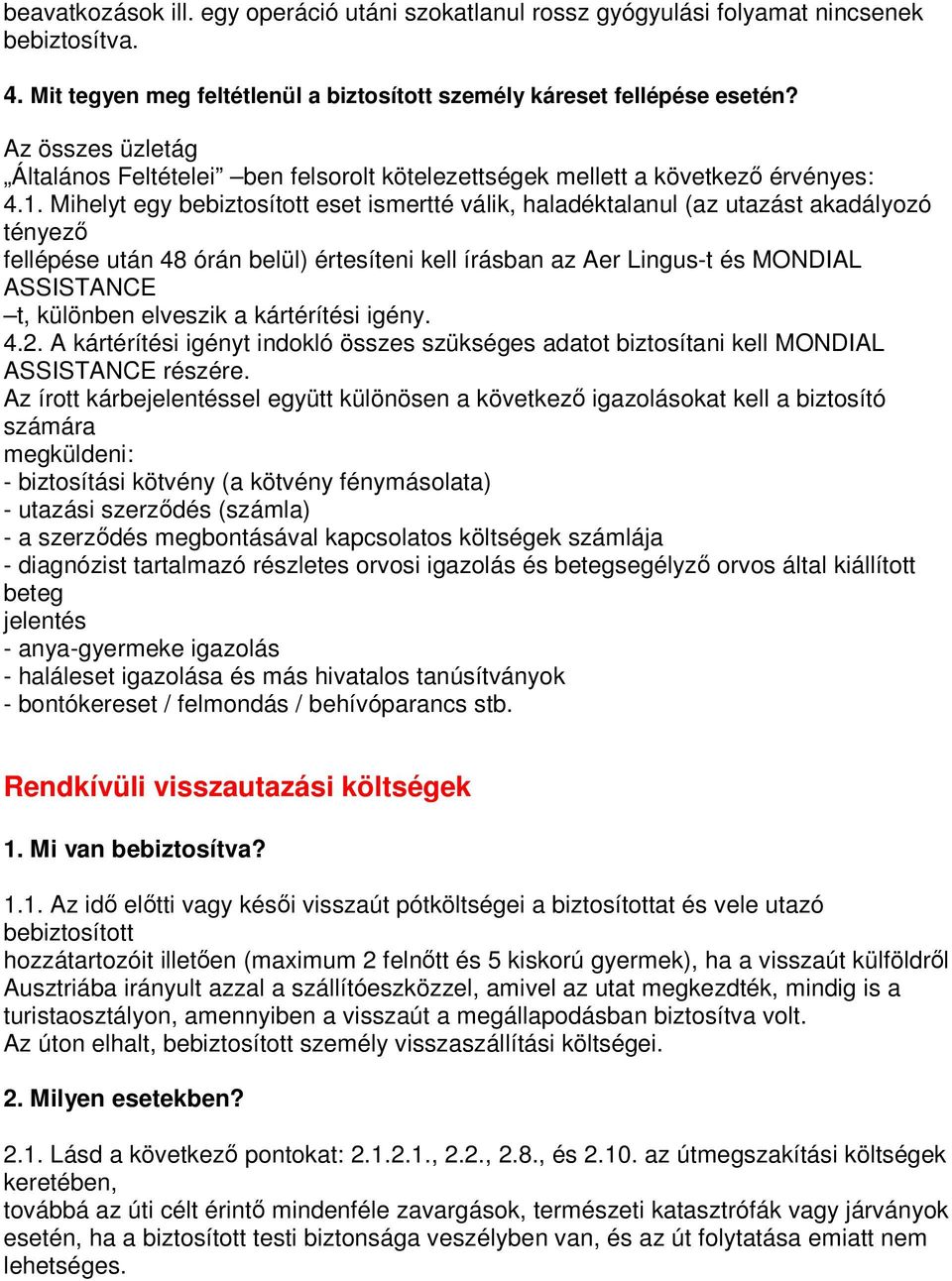 Mihelyt egy bebiztosított eset ismertté válik, haladéktalanul (az utazást akadályozó tényezı fellépése után 48 órán belül) értesíteni kell írásban az Aer Lingus-t és MONDIAL ASSISTANCE t, különben