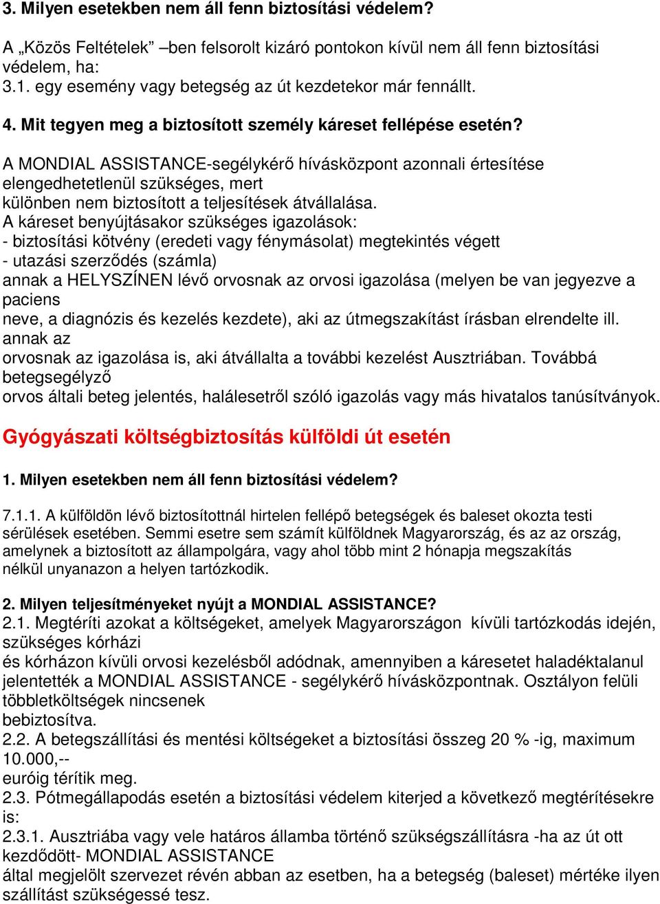 A MONDIAL ASSISTANCE-segélykérı hívásközpont azonnali értesítése elengedhetetlenül szükséges, mert különben nem biztosított a teljesítések átvállalása.